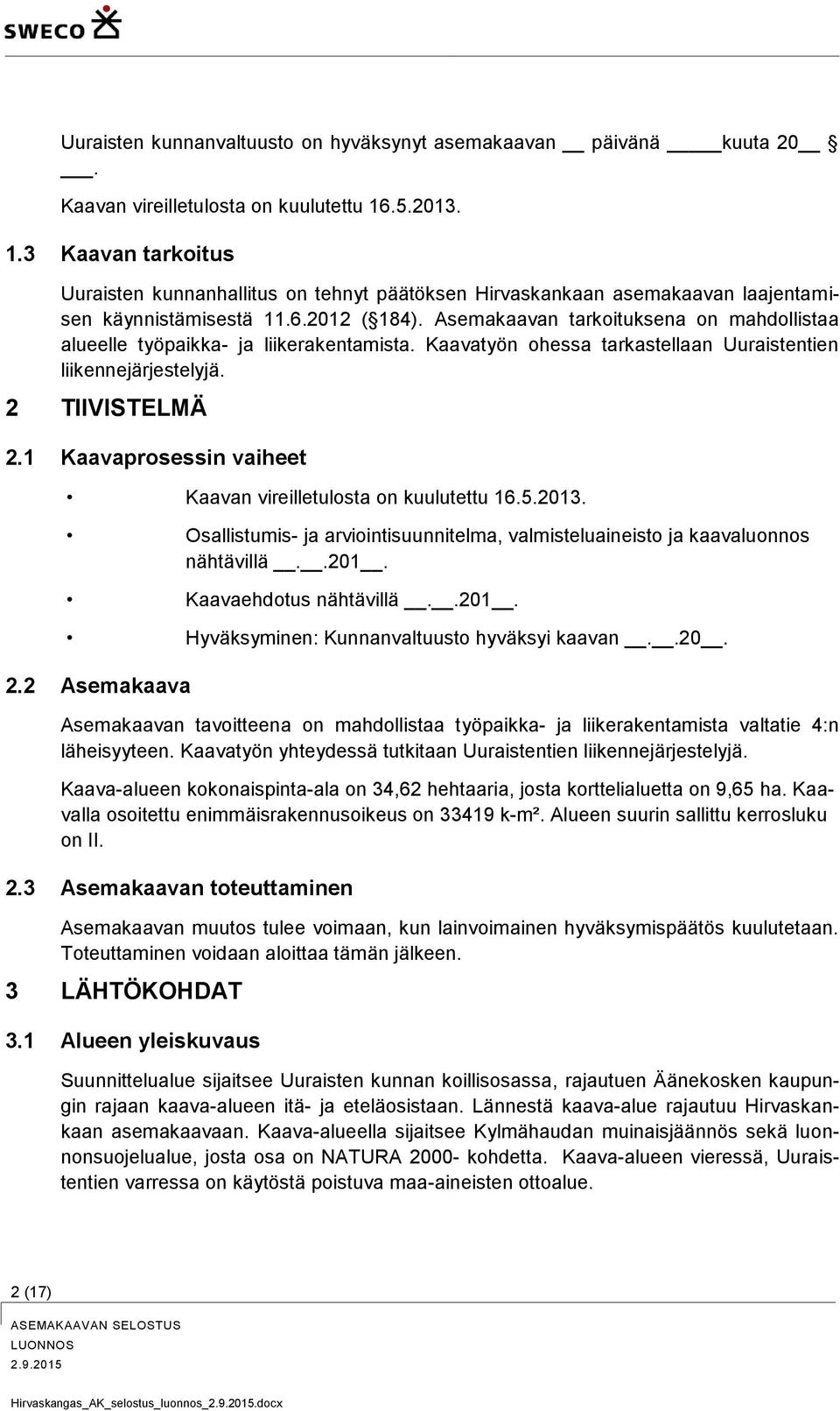 Asemakaavan tarkoituksena on mahdollistaa alueelle työpaikka- ja liikerakentamista. Kaavatyön ohessa tarkastellaan Uuraistentien liikennejärjestelyjä. 2 TIIVISTELMÄ 2.