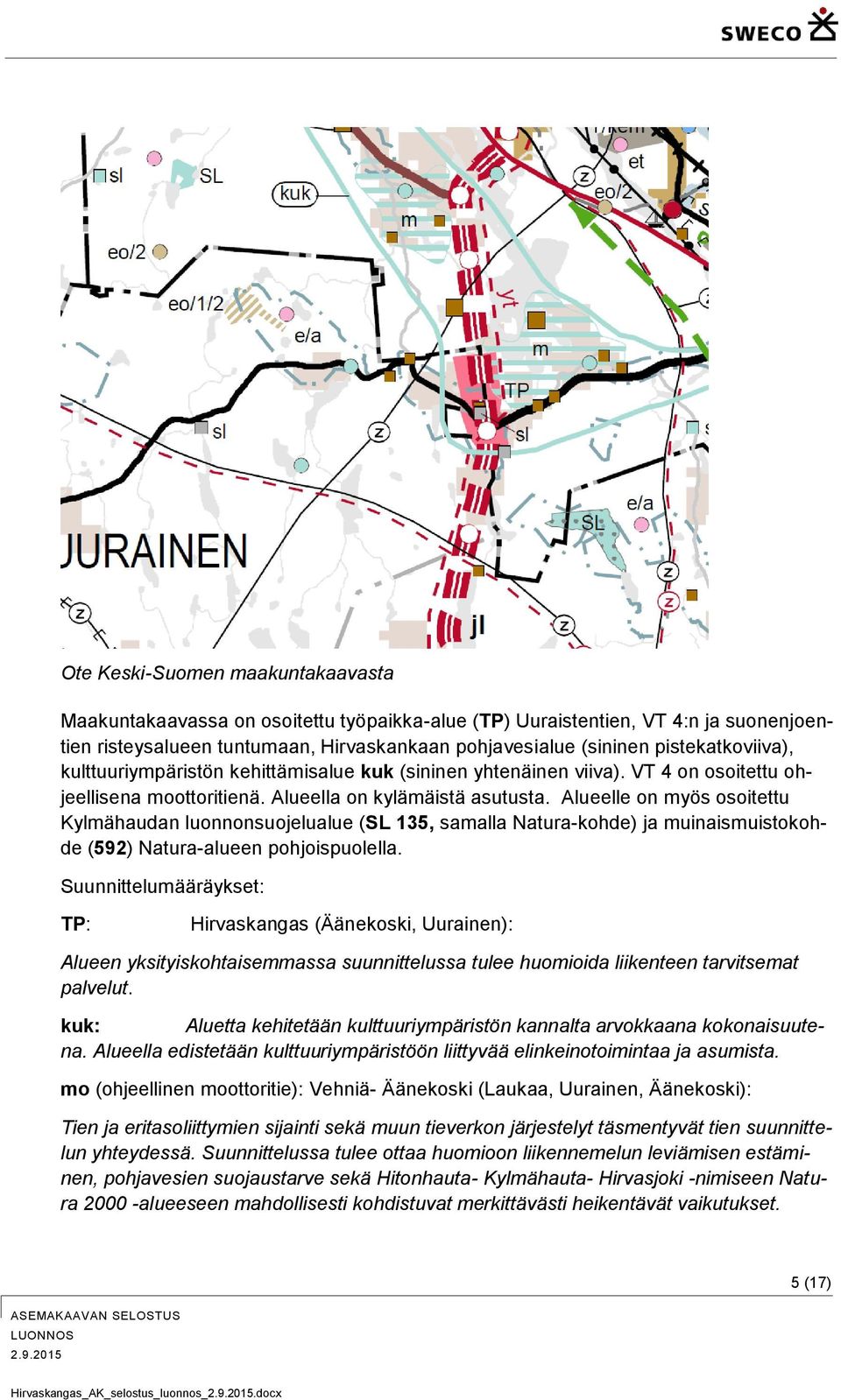 Alueelle on myös osoitettu Kylmähaudan luonnonsuojelualue (SL 135, samalla Natura-kohde) ja muinaismuistokohde (592) Natura-alueen pohjoispuolella.