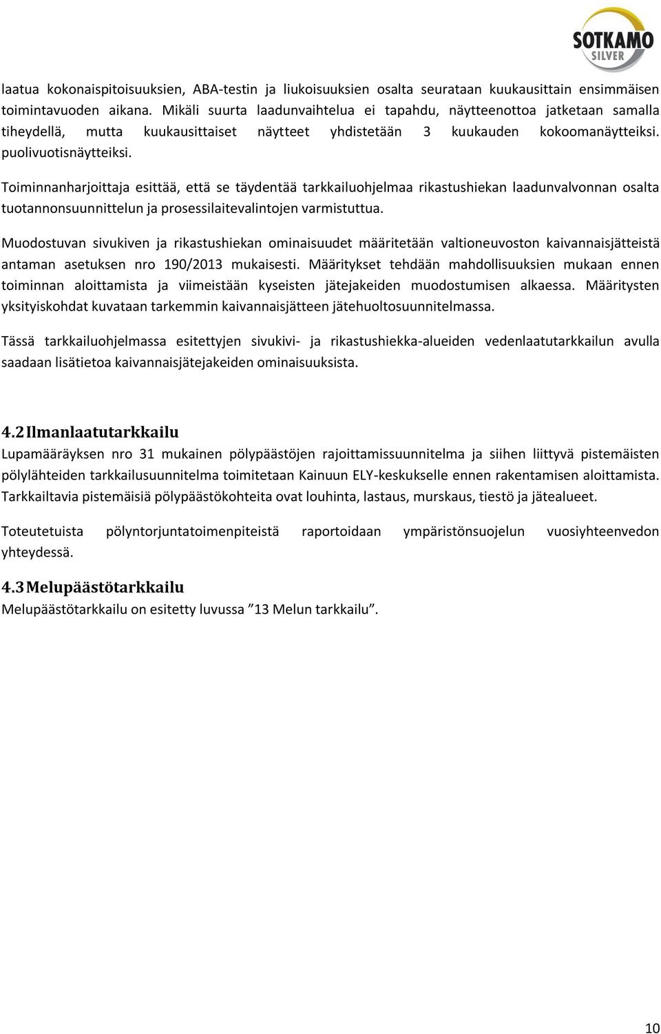 Toiminnanharjoittaja esittää, että se täydentää tarkkailuohjelmaa rikastushiekan laadunvalvonnan osalta tuotannonsuunnittelun ja prosessilaitevalintojen varmistuttua.
