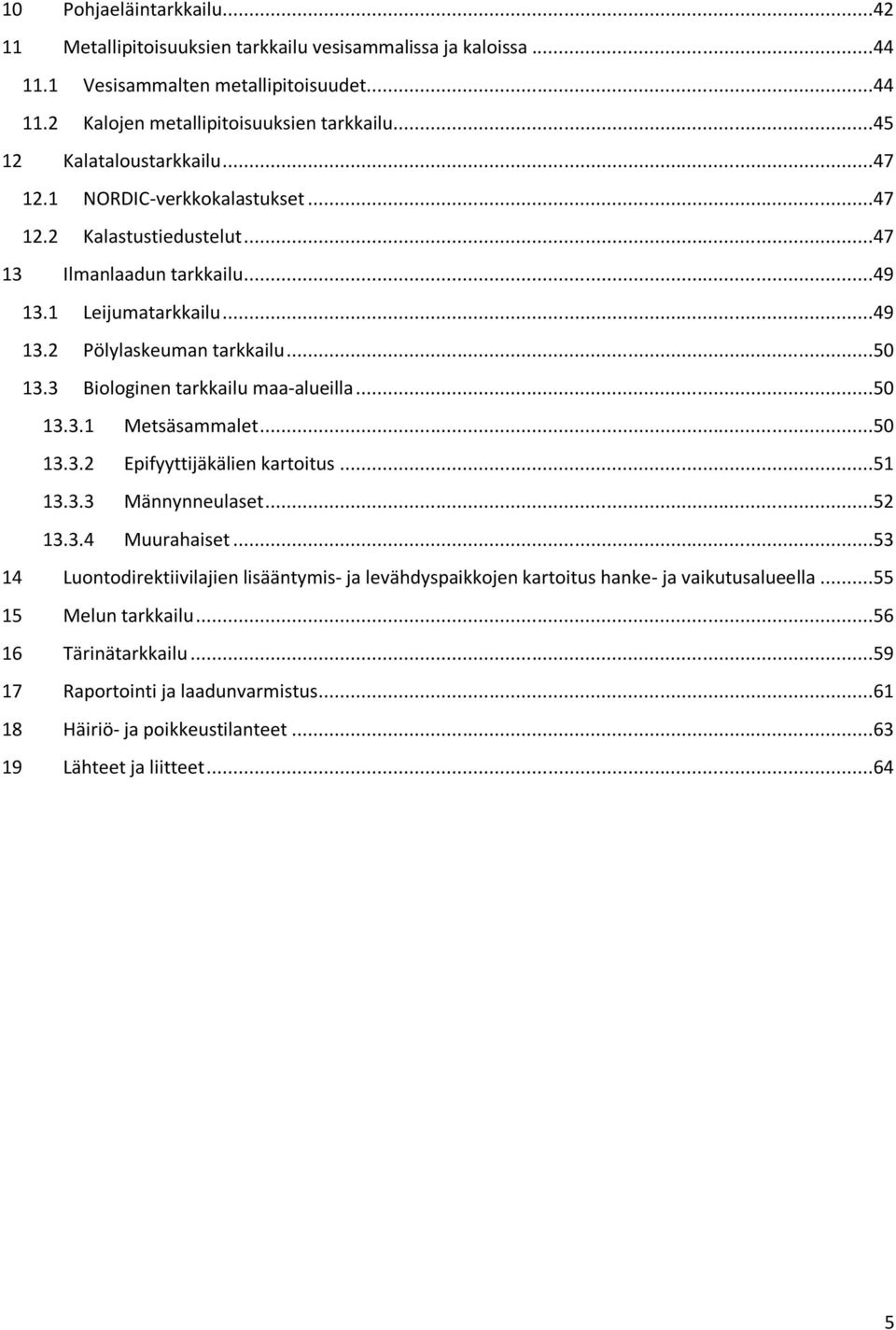 3 Biologinen tarkkailu maa-alueilla...50 13.3.1 Metsäsammalet...50 13.3.2 Epifyyttijäkälien kartoitus...51 13.3.3 Männynneulaset...52 13.3.4 Muurahaiset.
