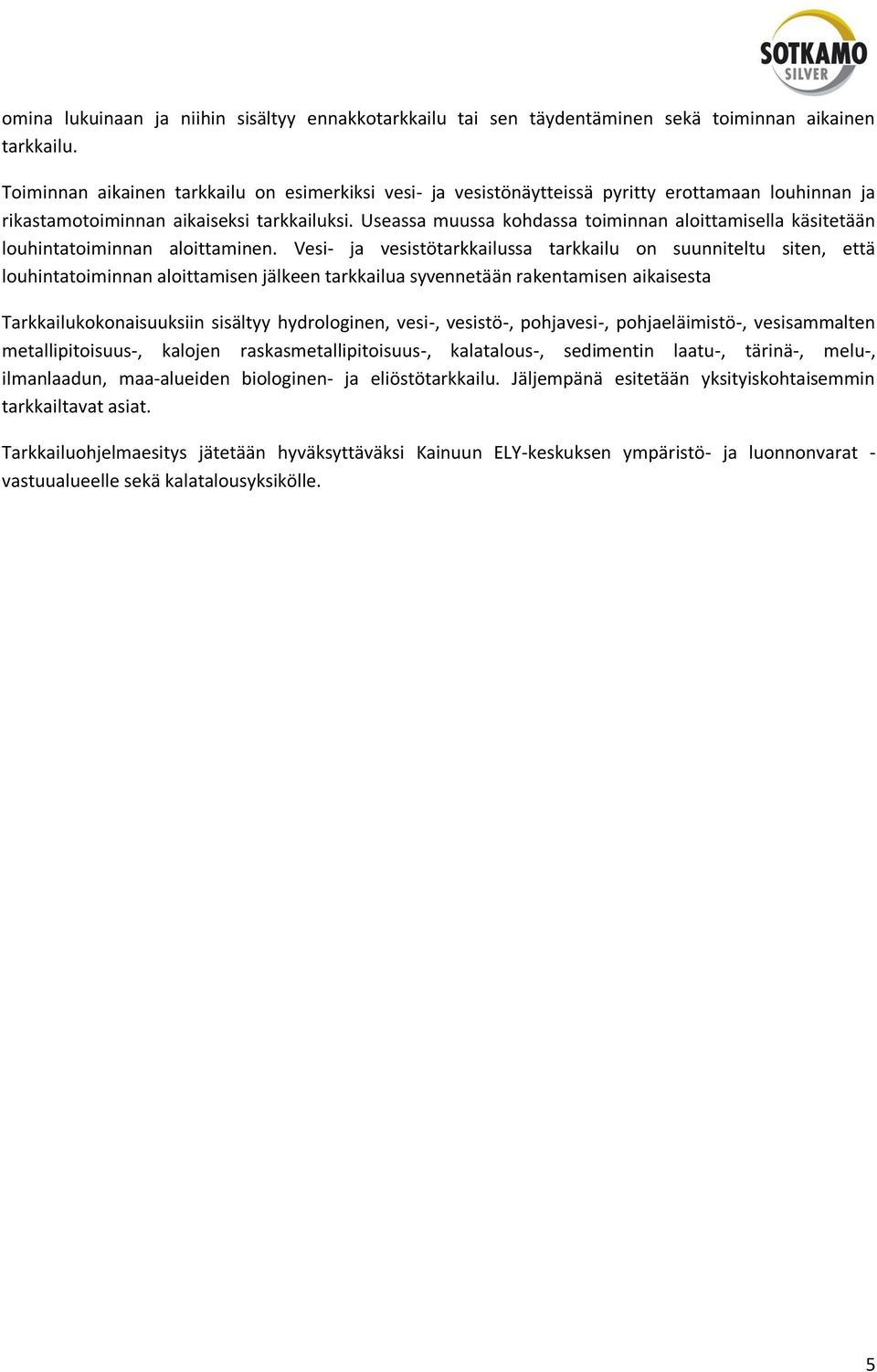 Useassa muussa kohdassa toiminnan aloittamisella käsitetään louhintatoiminnan aloittaminen.