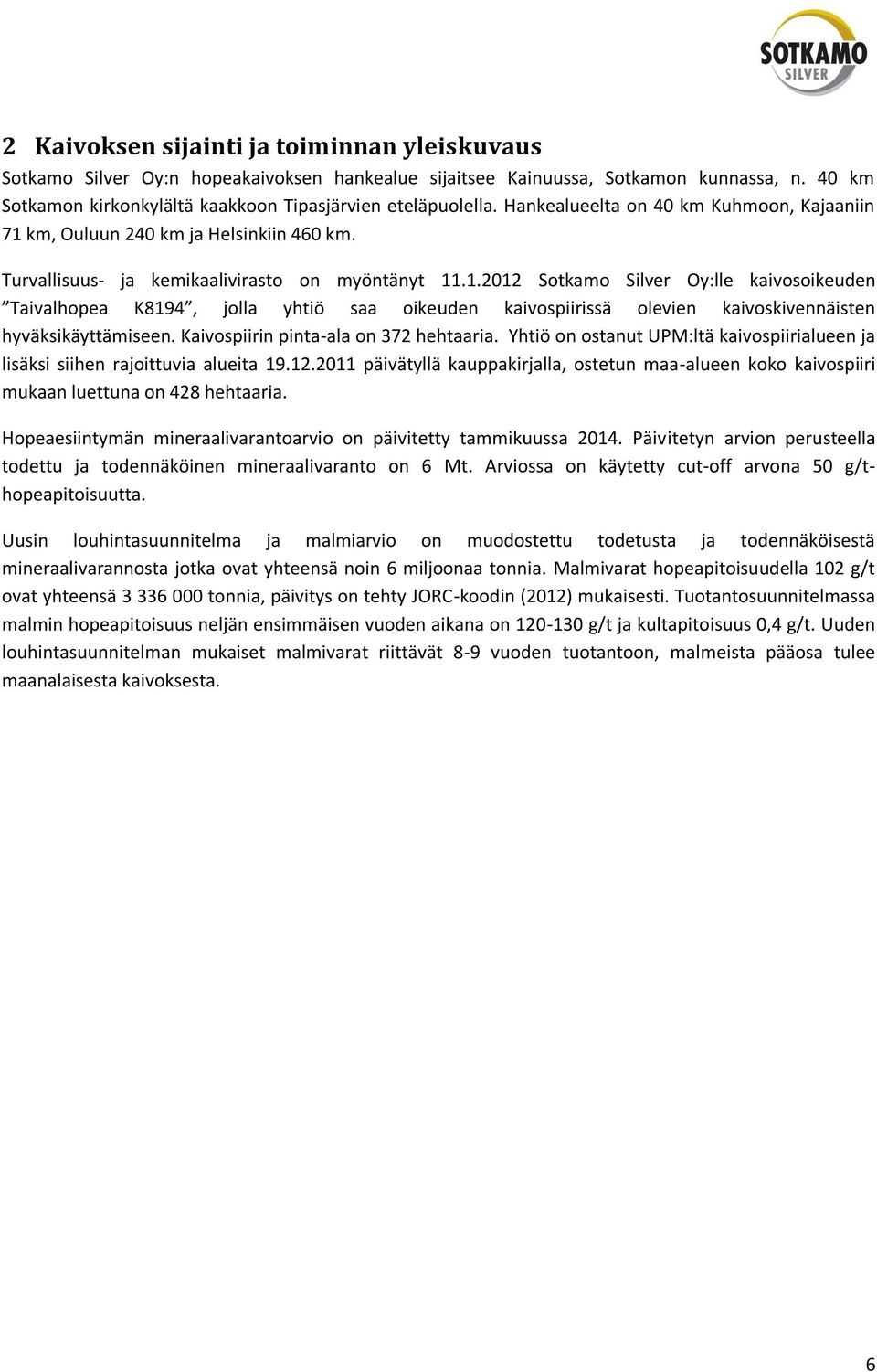 Kaivospiirin pinta-ala on 372 hehtaaria. Yhtiö on ostanut UPM:ltä kaivospiirialueen ja lisäksi siihen rajoittuvia alueita 19.12.