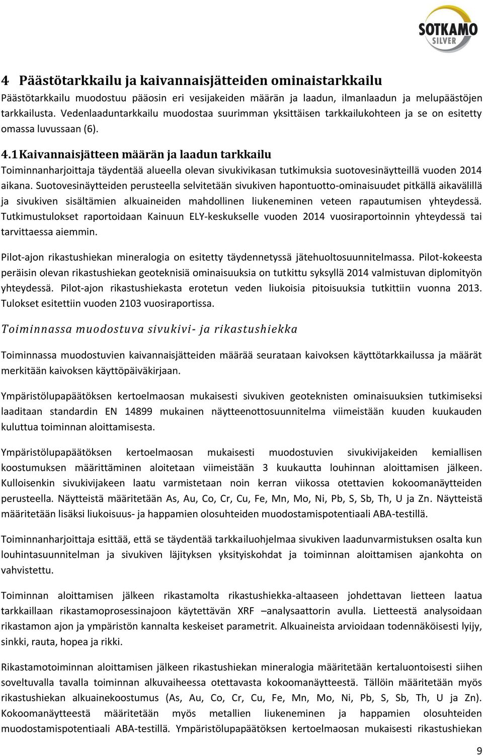 1 Kaivannaisjätteen määrän ja laadun tarkkailu Toiminnanharjoittaja täydentää alueella olevan sivukivikasan tutkimuksia suotovesinäytteillä vuoden 2014 aikana.