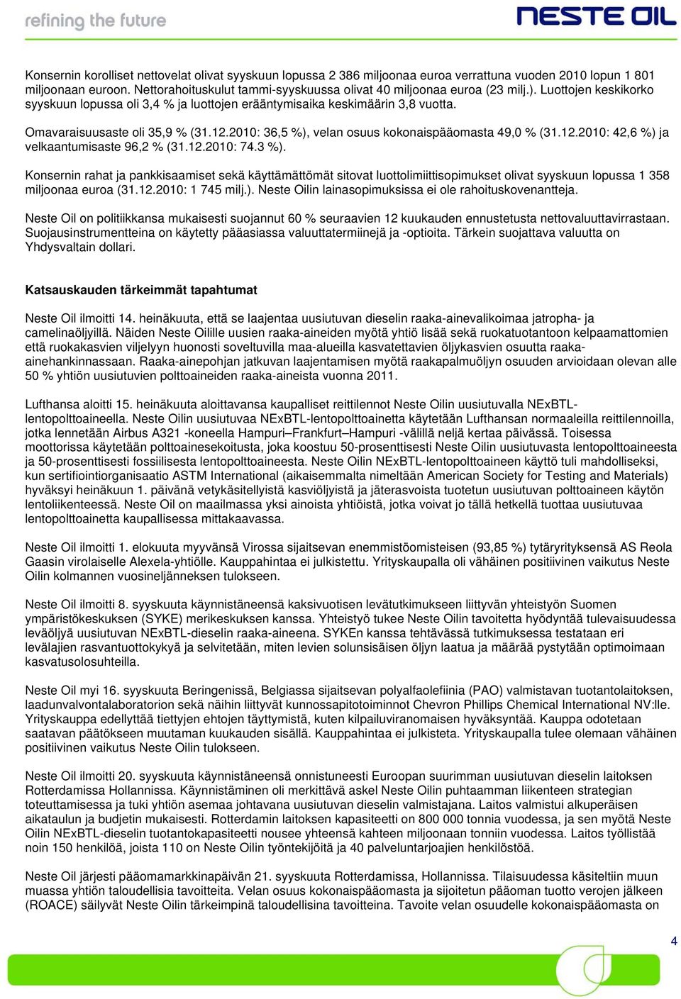 Omavaraisuusaste oli 35,9 % (31.12.2010: 36,5 %), velan osuus kokonaispääomasta 49,0 % (31.12.2010: 42,6 %) ja velkaantumisaste 96,2 % (31.12.2010: 74.3 %).