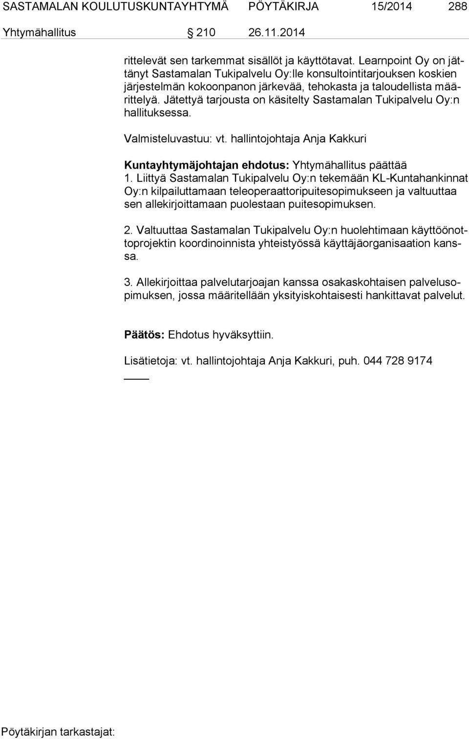 Jätettyä tarjousta on käsitelty Sastamalan Tukipalvelu Oy:n hal li tuk ses sa. Valmisteluvastuu: vt. hallintojohtaja Anja Kakkuri Kuntayhtymäjohtajan ehdotus: Yhtymähallitus päättää 1.