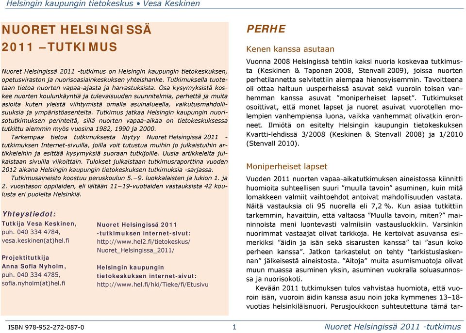 Osa kysymyksistä koskee nuorten koulunkäyntiä ja tulevaisuuden suunnitelmia, perhettä ja muita asioita kuten yleistä viihtymistä omalla asuinalueella, vaikutusmahdollisuuksia ja ympäristöasenteita.