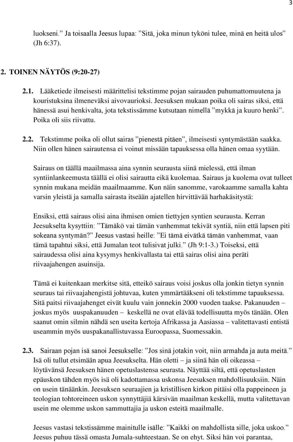 Jeesuksen mukaan poika oli sairas siksi, että hänessä asui henkivalta, jota tekstissämme kutsutaan nimellä mykkä ja kuuro henki. Poika oli siis riivattu. 2.