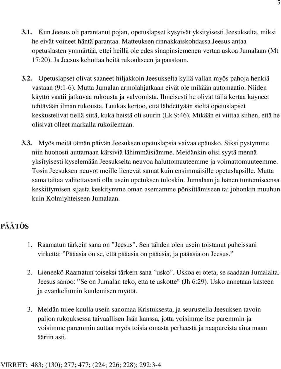 ). Ja Jeesus kehottaa heitä rukoukseen ja paastoon. 3.2. Opetuslapset olivat saaneet hiljakkoin Jeesukselta kyllä vallan myös pahoja henkiä vastaan (9:1-6).