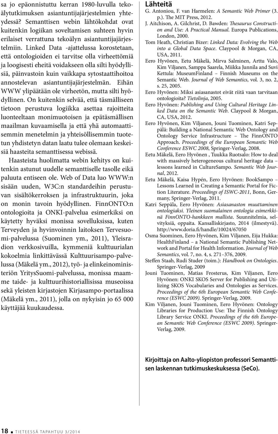 Linked Data -ajattelussa korostetaan, että ontologioiden ei tarvitse olla virheettömiä ja loogisesti eheitä voidakseen olla silti hyödyllisiä, päinvastoin kuin vaikkapa sytostaattihoitoa annostelevan