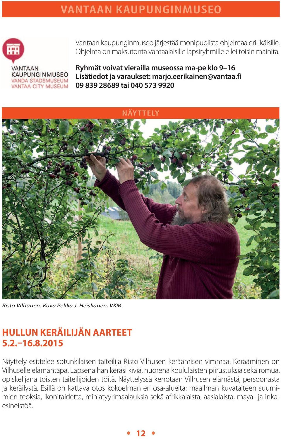 Hullun keräilijän aarteet 5.2. 16.8.2015 Näyttely esittelee sotunkilaisen taiteilija Risto Vilhusen keräämisen vimmaa. Kerääminen on Vilhuselle elämäntapa.