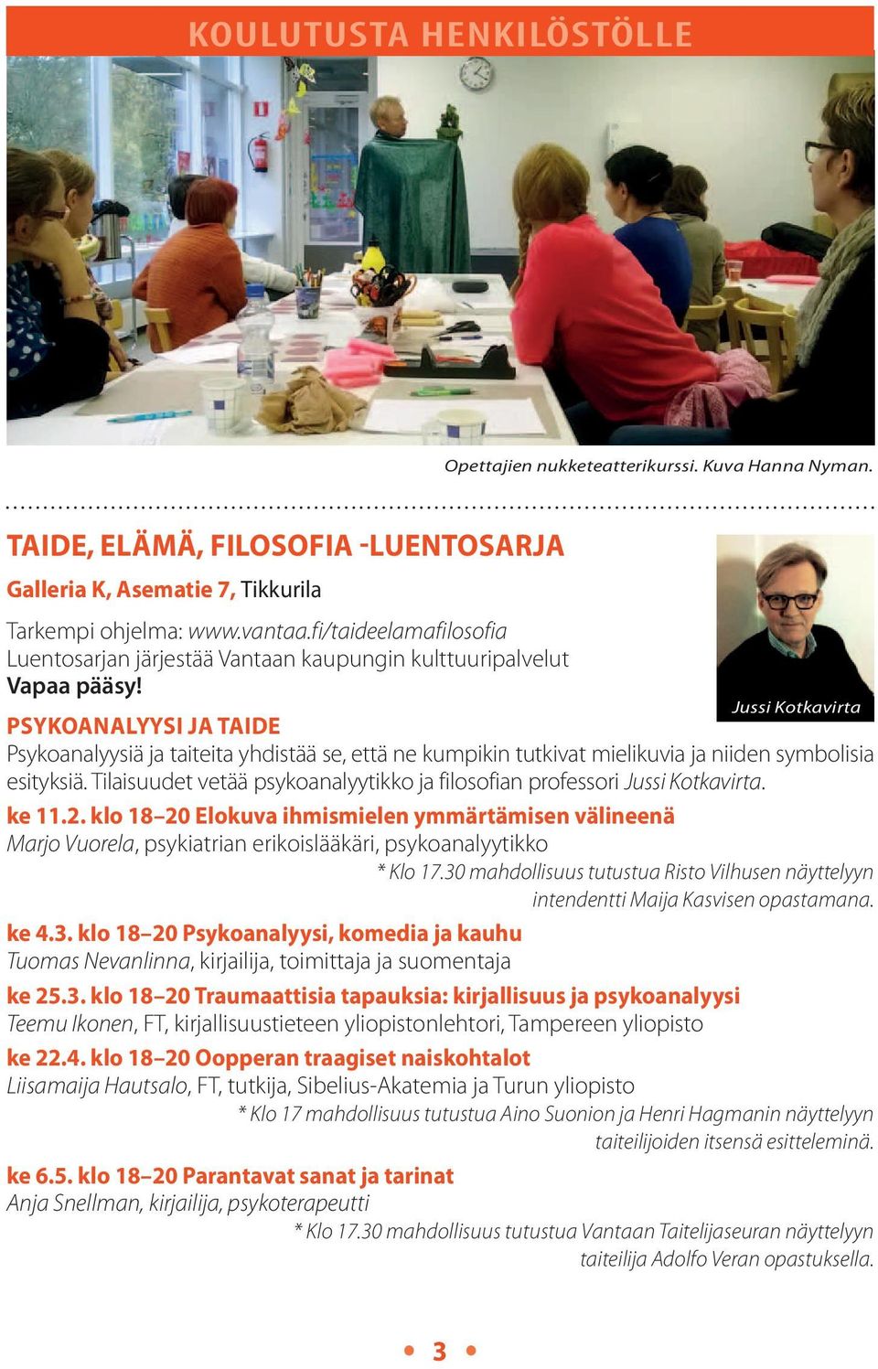 Jussi Kotkavirta PSYKOANALYYSI JA TAIDE Psykoanalyysiä ja taiteita yhdistää se, että ne kumpikin tutkivat mielikuvia ja niiden symbolisia esityksiä.