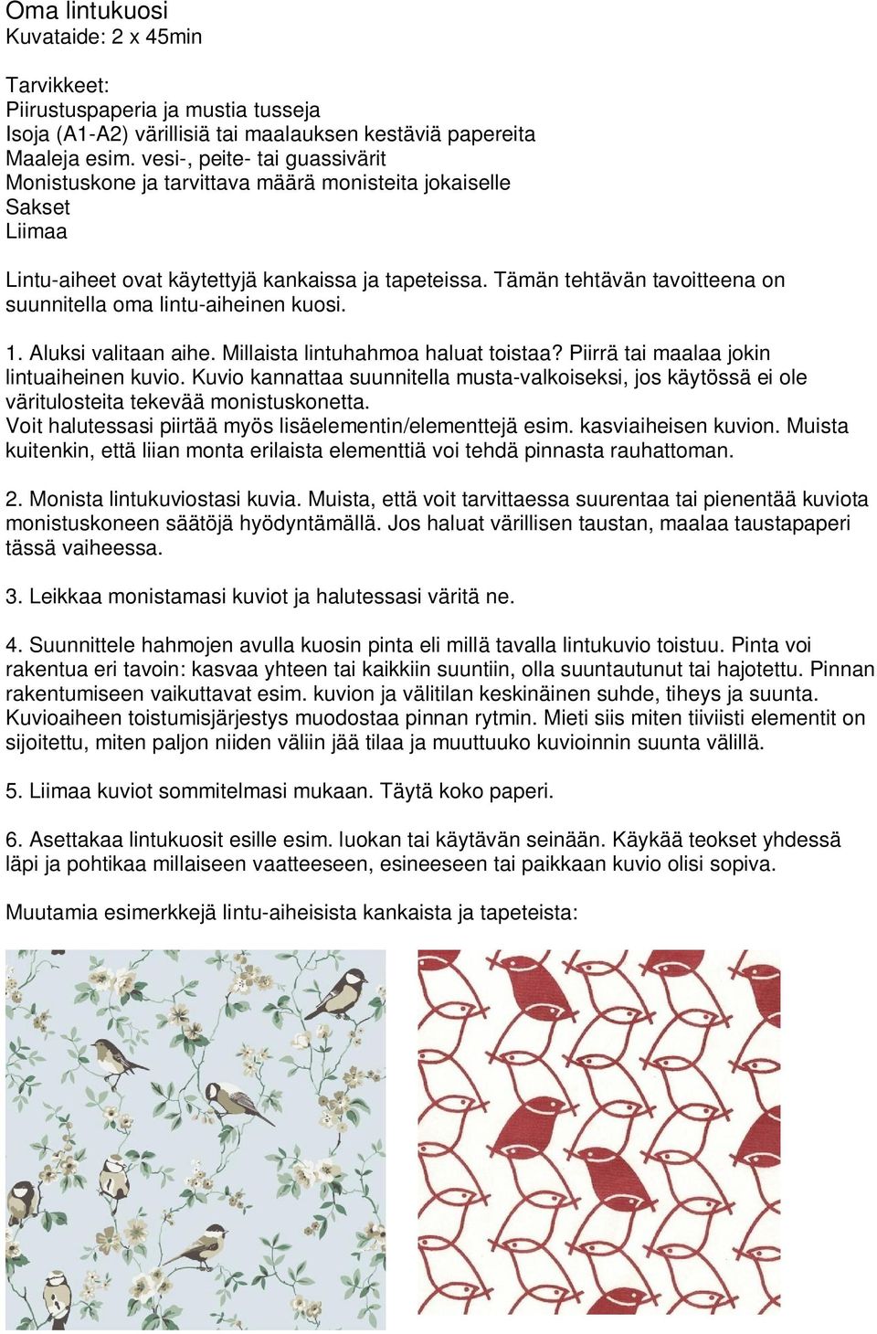 Tämän tehtävän tavoitteena on suunnitella oma lintu-aiheinen kuosi. 1. Aluksi valitaan aihe. Millaista lintuhahmoa haluat toistaa? Piirrä tai maalaa jokin lintuaiheinen kuvio.