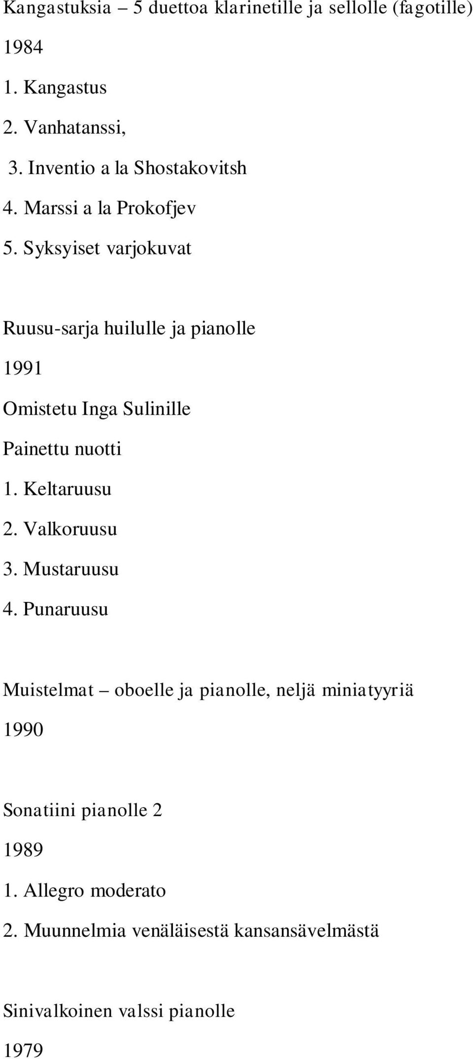 Syksyiset varjokuvat Ruusu-sarja huilulle ja pianolle 1991 Omistetu Inga Sulinille Painettu nuotti 1. Keltaruusu 2.