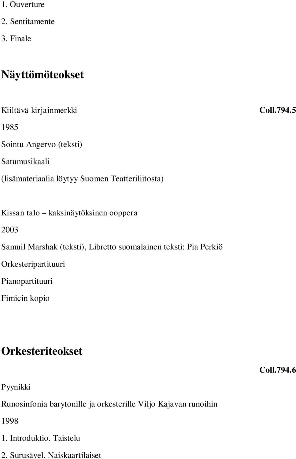 ooppera 2003 Samuil Marshak (teksti), Libretto suomalainen teksti: Pia Perkiö Orkesteripartituuri Pianopartituuri Fimicin