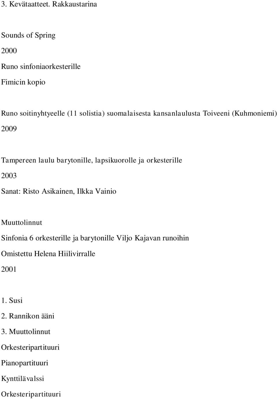 kansanlaulusta Toiveeni (Kuhmoniemi) 2009 Tampereen laulu barytonille, lapsikuorolle ja orkesterille 2003 Sanat: Risto