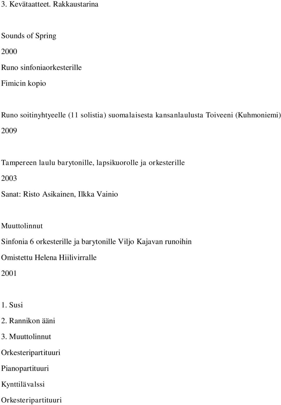 kansanlaulusta Toiveeni (Kuhmoniemi) 2009 Tampereen laulu barytonille, lapsikuorolle ja orkesterille 2003 Sanat: Risto
