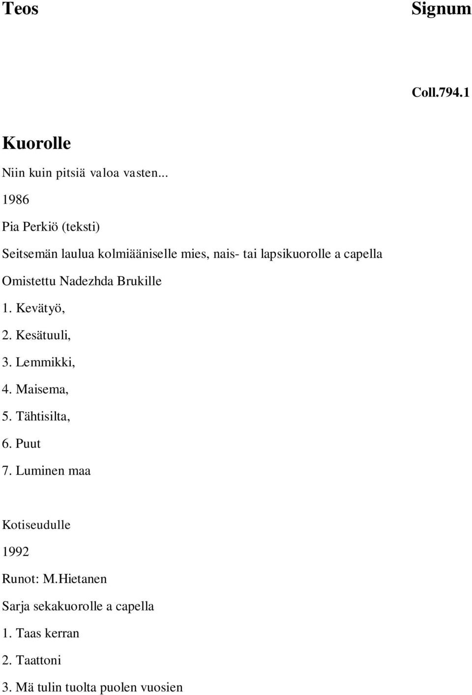 Omistettu Nadezhda Brukille 1. Kevätyö, 2. Kesätuuli, 3. Lemmikki, 4. Maisema, 5. Tähtisilta, 6.
