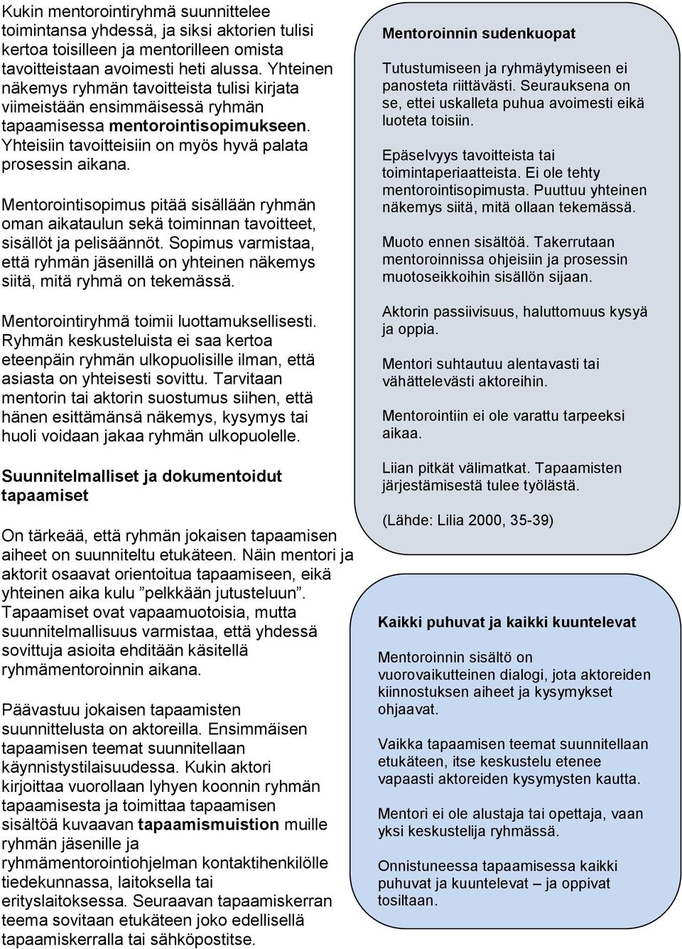 Mentorointisopimus pitää sisällään ryhmän oman aikataulun sekä toiminnan tavoitteet, sisällöt ja pelisäännöt.