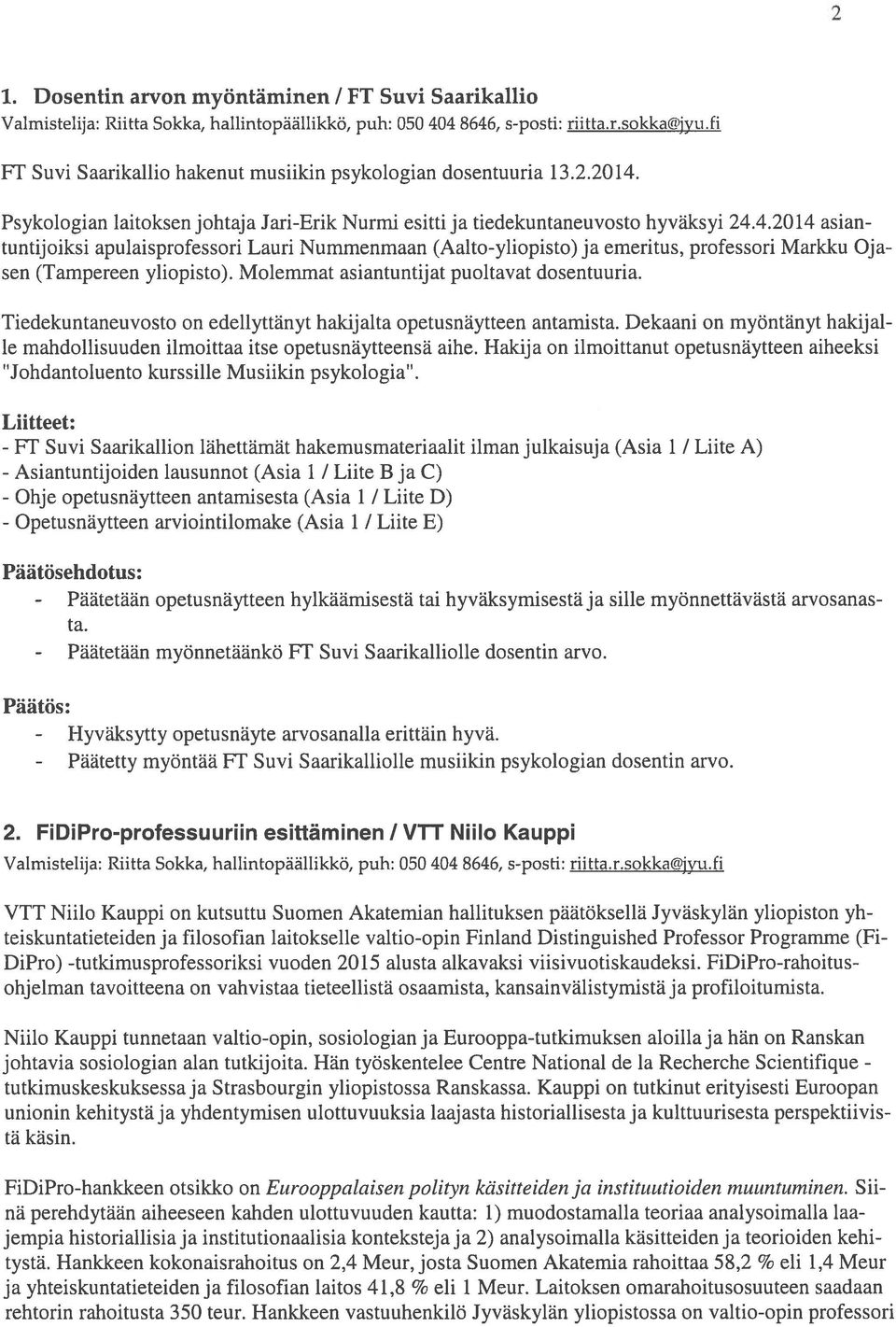 Psykologian laitoksen johtaja Jari-Erik Nurmi esitti ja tiedekuntaneuvosto hyväksyi 24.