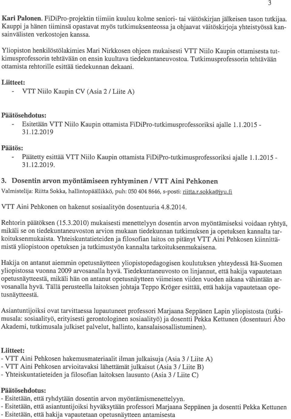 Yliopiston henkilöstölakimies Man Nirkkosen ohjeen mukaisesti VTT Niilo Kaupin ottamisesta tut kimusprofessorin tehtävään on ensin kuultava tiedekuntaneuvostoa.