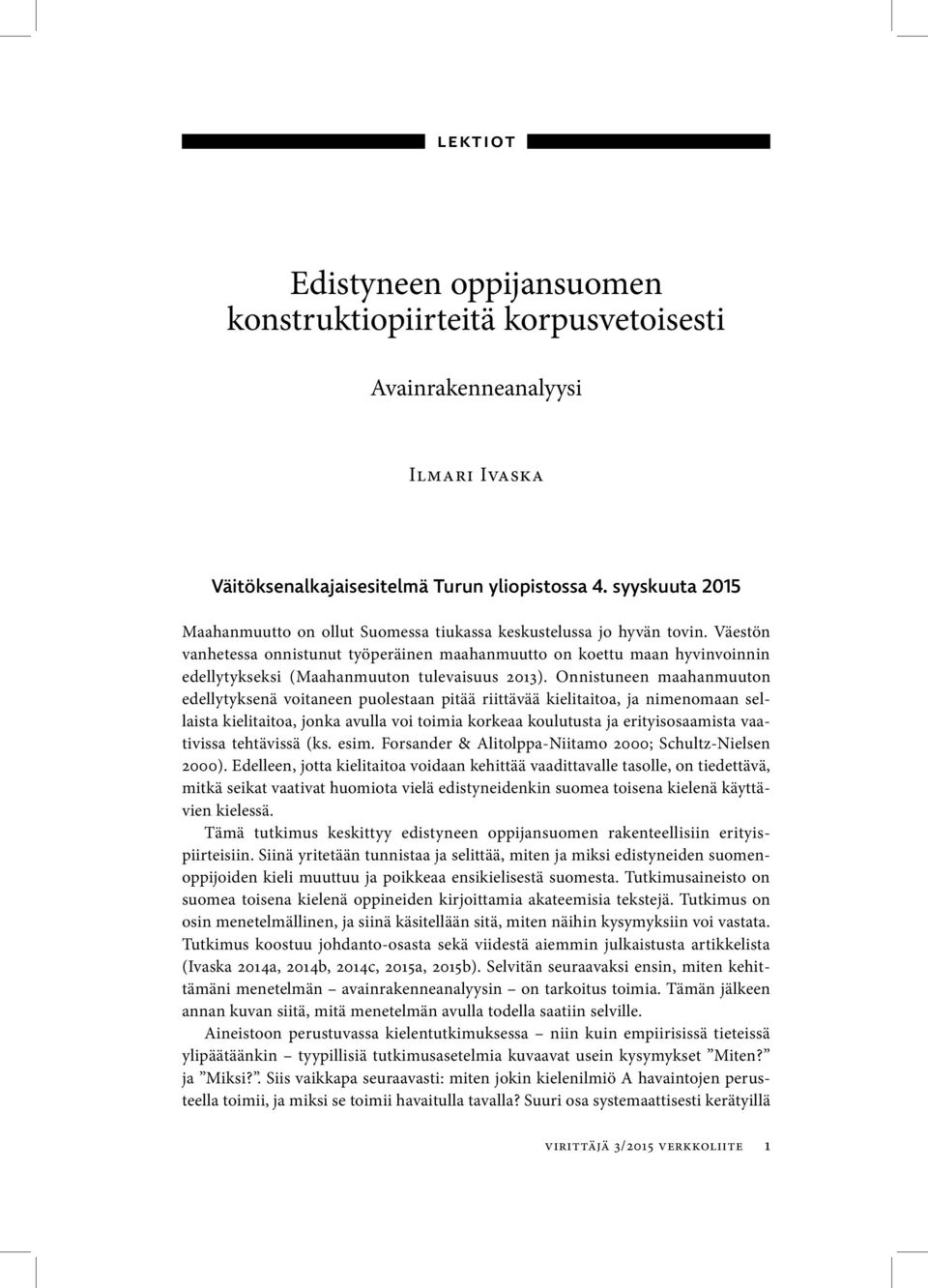 Väestön vanhetessa onnistunut työperäinen maahanmuutto on koettu maan hyvinvoinnin edellytykseksi (Maahanmuuton tulevaisuus 2013).