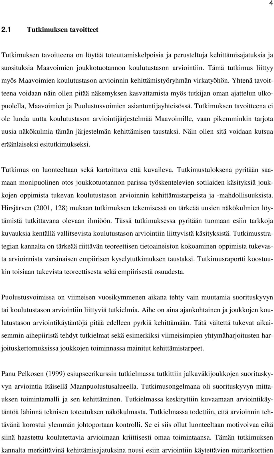 Yhtenä tavoitteena voidaan näin ollen pitää näkemyksen kasvattamista myös tutkijan oman ajattelun ulkopuolella, Maavoimien ja Puolustusvoimien asiantuntijayhteisössä.