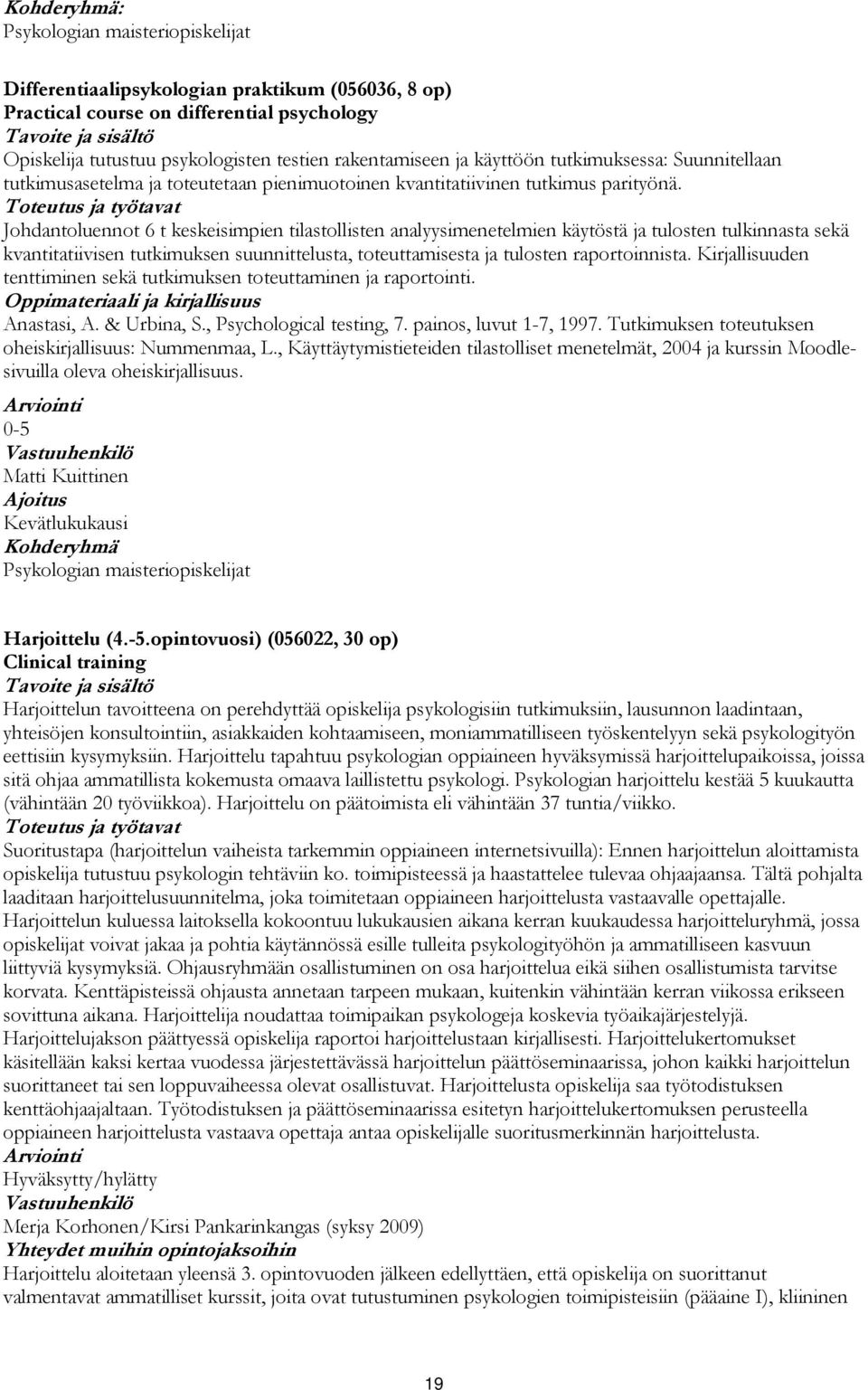 Johdantoluennot 6 t keskeisimpien tilastollisten analyysimenetelmien käytöstä ja tulosten tulkinnasta sekä kvantitatiivisen tutkimuksen suunnittelusta, toteuttamisesta ja tulosten raportoinnista.