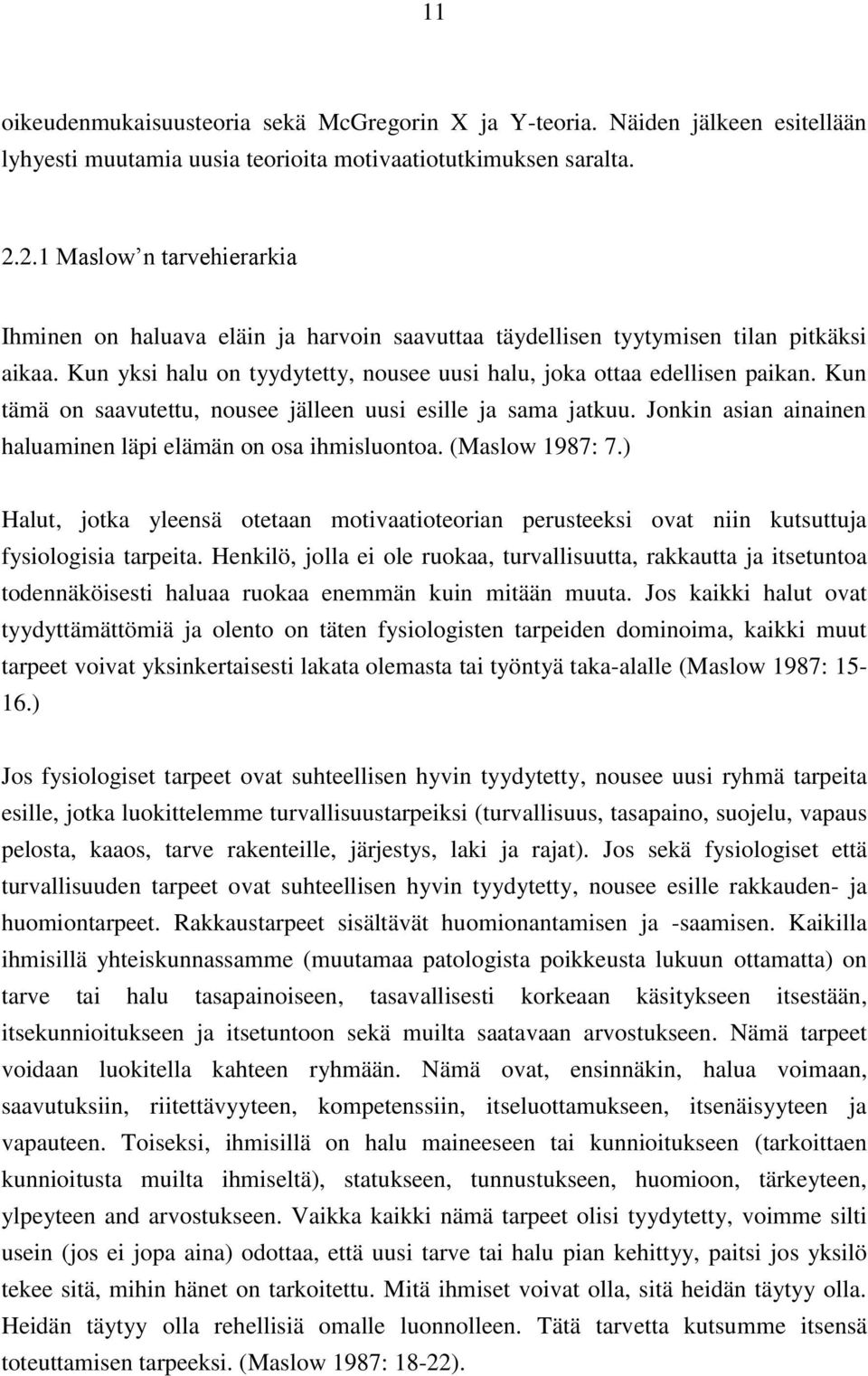 Kun tämä on saavutettu, nousee jälleen uusi esille ja sama jatkuu. Jonkin asian ainainen haluaminen läpi elämän on osa ihmisluontoa. (Maslow 1987: 7.