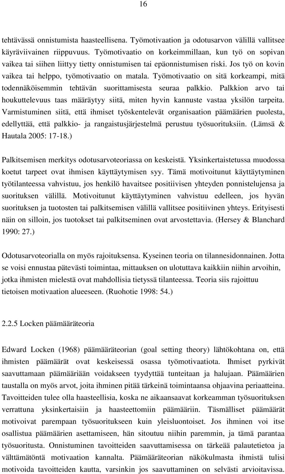 Työmotivaatio on sitä korkeampi, mitä todennäköisemmin tehtävän suorittamisesta seuraa palkkio. Palkkion arvo tai houkuttelevuus taas määräytyy siitä, miten hyvin kannuste vastaa yksilön tarpeita.