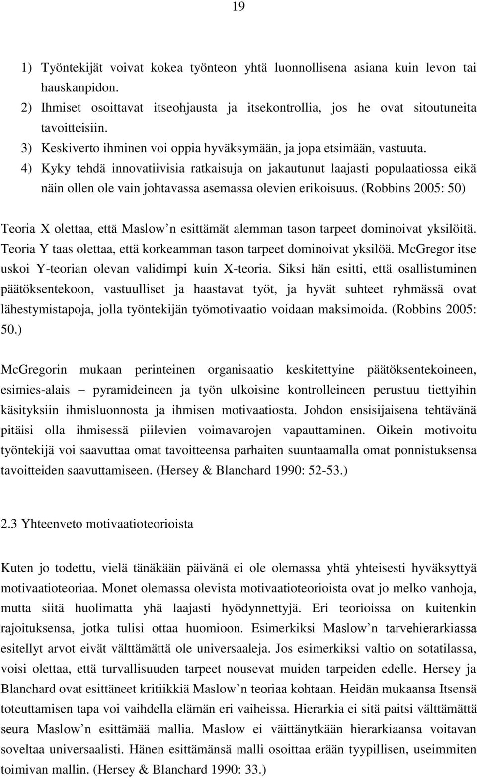 4) Kyky tehdä innovatiivisia ratkaisuja on jakautunut laajasti populaatiossa eikä näin ollen ole vain johtavassa asemassa olevien erikoisuus.