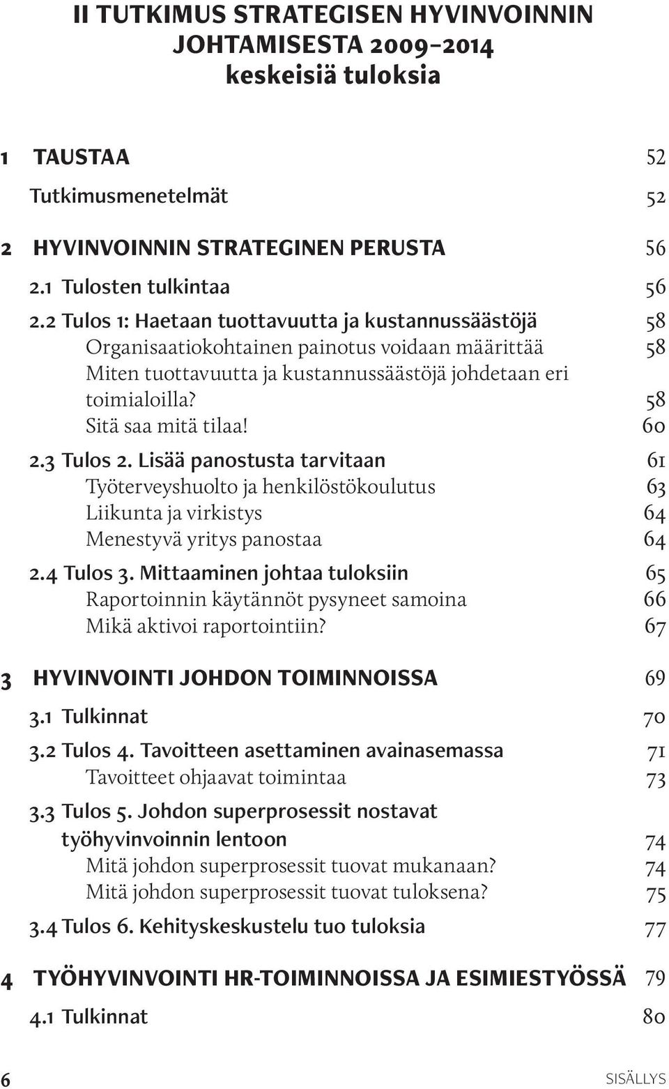 60 2.3 Tulos 2. Lisää panostusta tarvitaan 61 Työterveyshuolto ja henkilöstökoulutus 63 Liikunta ja virkistys 64 Menestyvä yritys panostaa 64 2.4 Tulos 3.