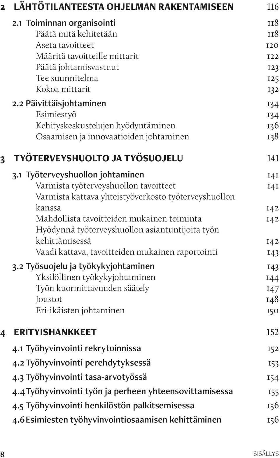 2 Päivittäisjohtaminen 134 Esimiestyö 134 Kehityskeskustelujen hyödyntäminen 136 Osaamisen ja innovaatioiden johtaminen 138 3 TYÖTERVEYSHUOLTO JA TYÖSUOJELU 141 3.