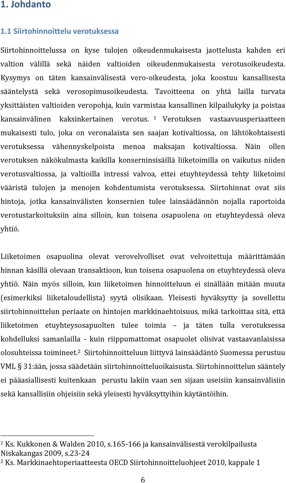 Kysymys on täten kansainvälisestä vero- oikeudesta, joka koostuu kansallisesta sääntelystä sekä verosopimusoikeudesta.