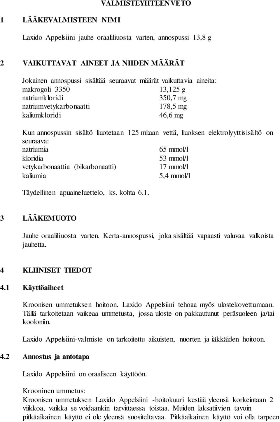 elektrolyyttisisältö on seuraava: natriumia 65 mmol/l kloridia 53 mmol/l vetykarbonaattia (bikarbonaatti) 17 mmol/l kaliumia 5,4 mmol/l Täydellinen apuaineluettelo, ks. kohta 6.1. 3 LÄÄKEMUOTO Jauhe oraaliliuosta varten.