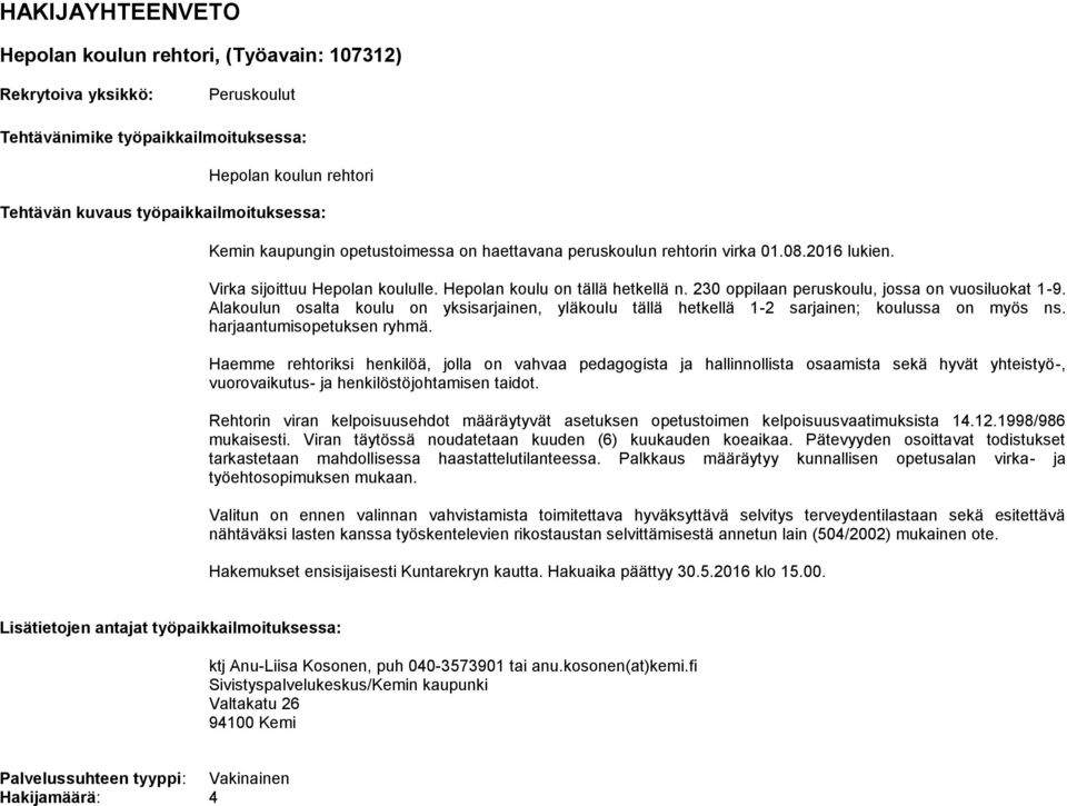 230 oppilaan peruskoulu, jossa on vuosiluokat 1-9. Alakoulun osalta koulu on yksisarjainen, yläkoulu tällä hetkellä 1-2 sarjainen; koulussa on myös ns. harjaantumisopetuksen ryhmä.