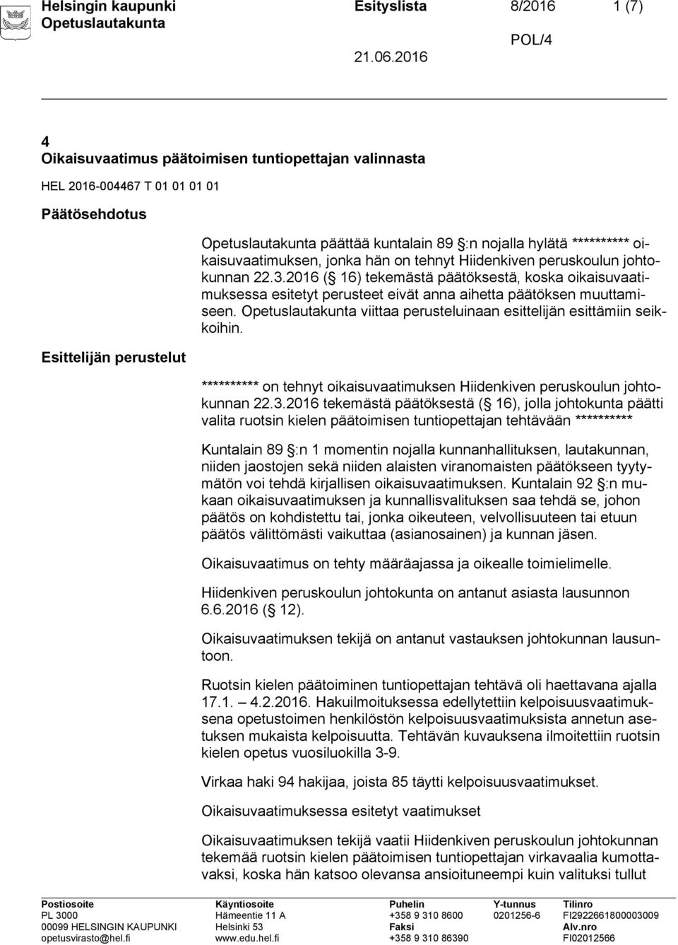 2016 ( 16) tekemästä päätöksestä, koska oikaisuvaatimuksessa esitetyt perusteet eivät anna aihetta päätöksen muuttamiseen. viittaa perusteluinaan esittelijän esittämiin seikkoihin.