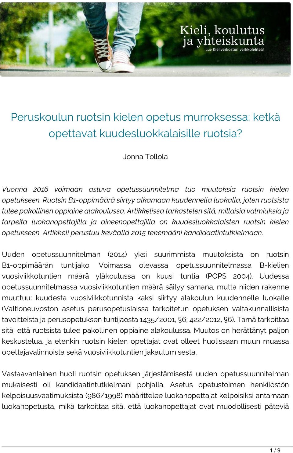 Artikkelissa tarkastelen sitä, millaisia valmiuksia ja tarpeita luokanopettajilla ja aineenopettajilla on kuudesluokkalaisten ruotsin kielen opetukseen.