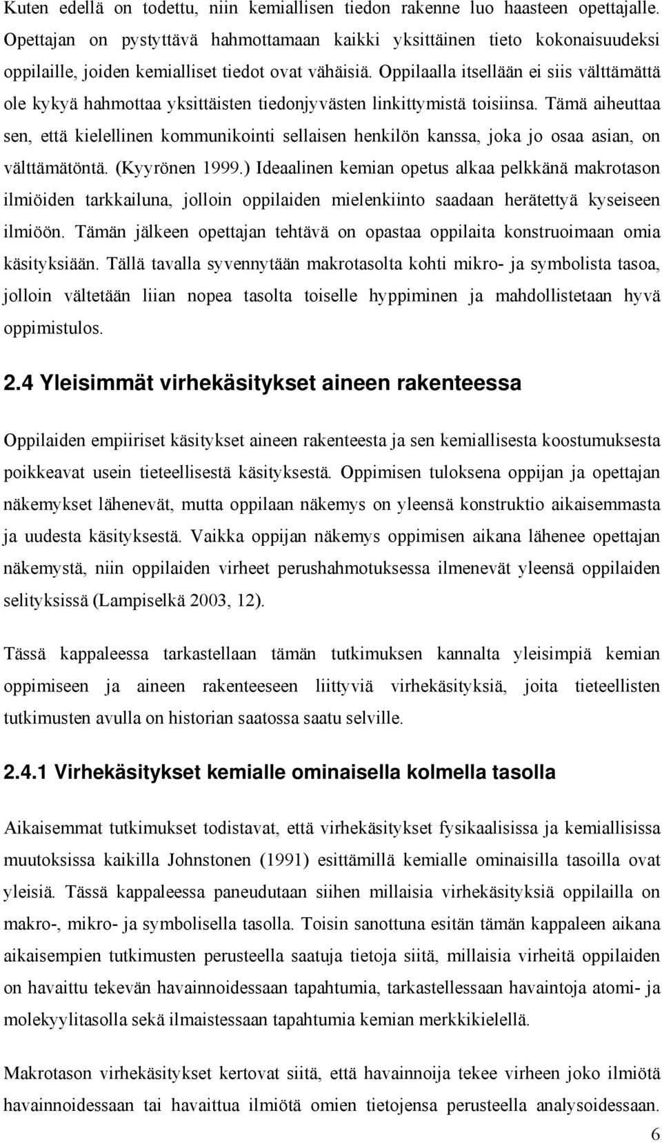 Oppilaalla itsellään ei siis välttämättä ole kykyä hahmottaa yksittäisten tiedonjyvästen linkittymistä toisiinsa.