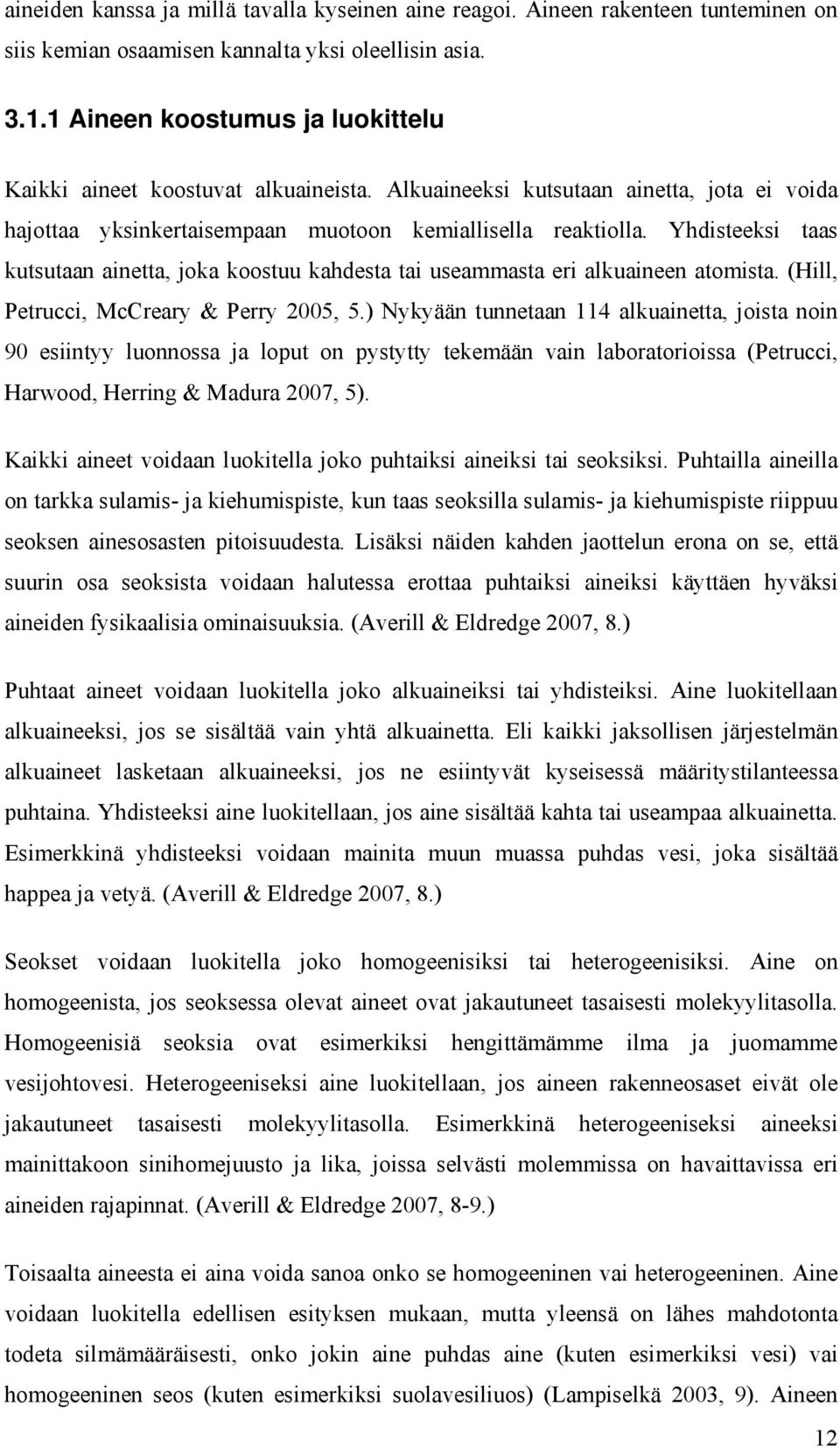 Yhdisteeksi taas kutsutaan ainetta, joka koostuu kahdesta tai useammasta eri alkuaineen atomista. (Hill, Petrucci, McCreary & Perry 2005, 5.