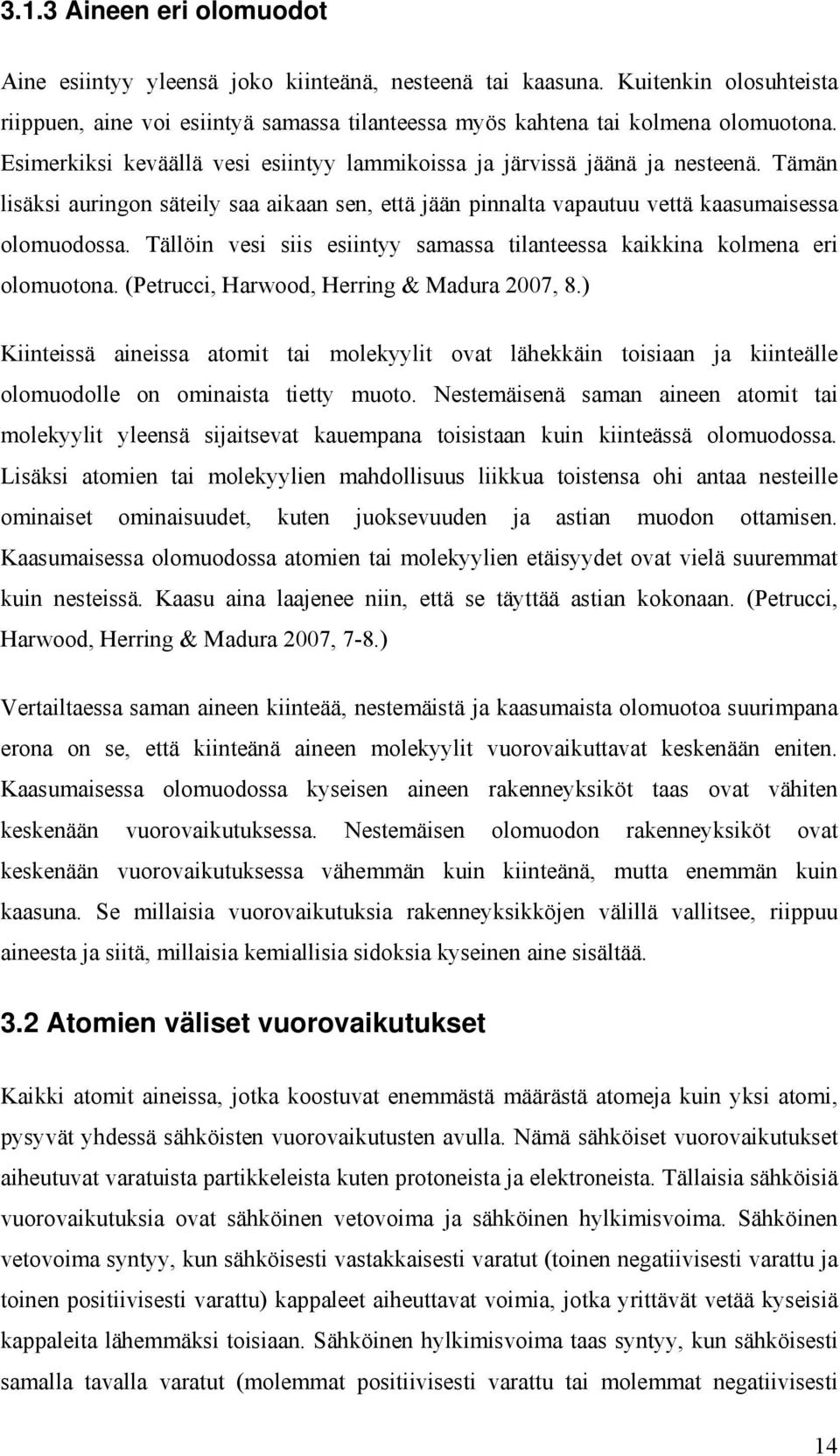 Tällöin vesi siis esiintyy samassa tilanteessa kaikkina kolmena eri olomuotona. (Petrucci, Harwood, Herring & Madura 2007, 8.