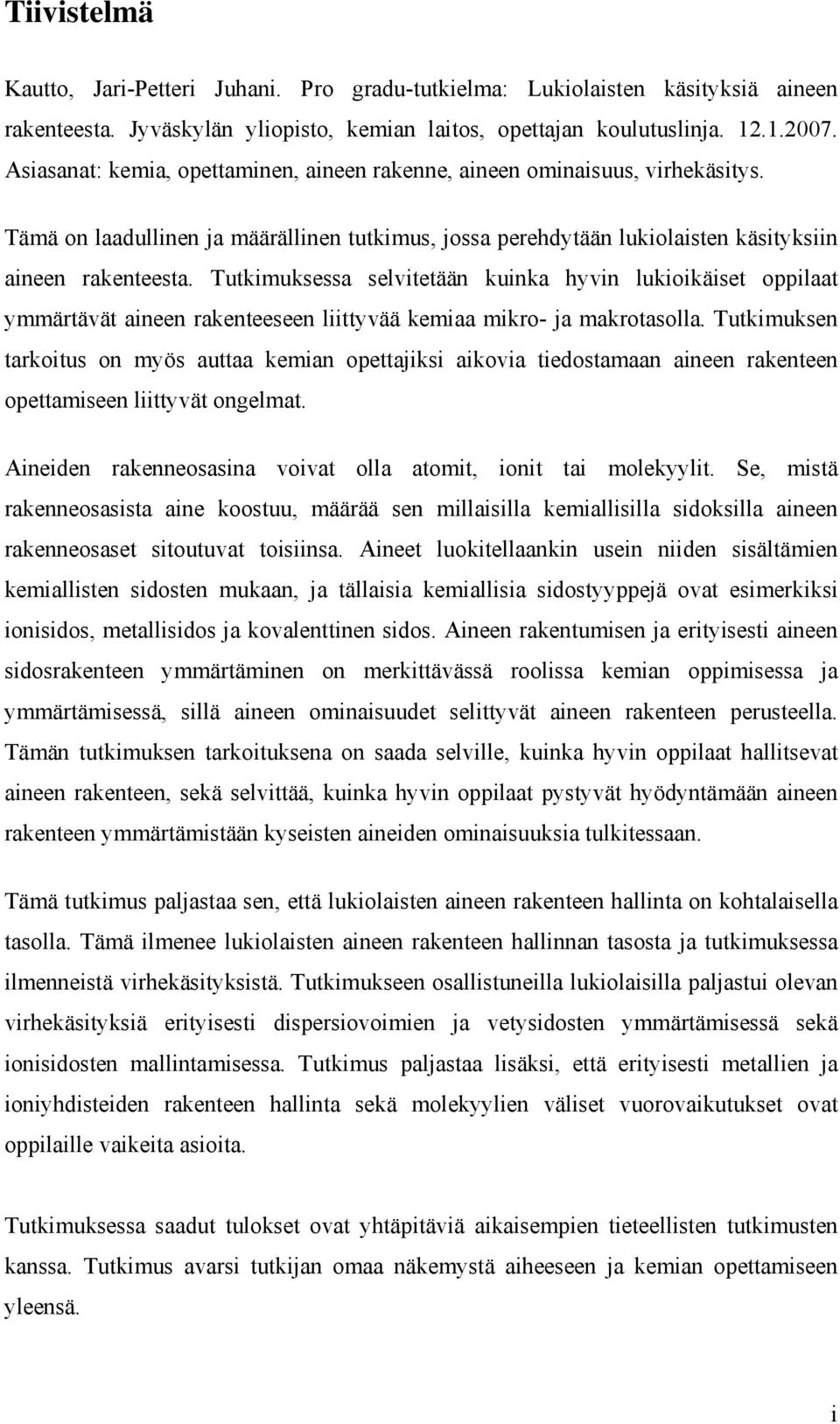 Tutkimuksessa selvitetään kuinka hyvin lukioikäiset oppilaat ymmärtävät aineen rakenteeseen liittyvää kemiaa mikro- ja makrotasolla.