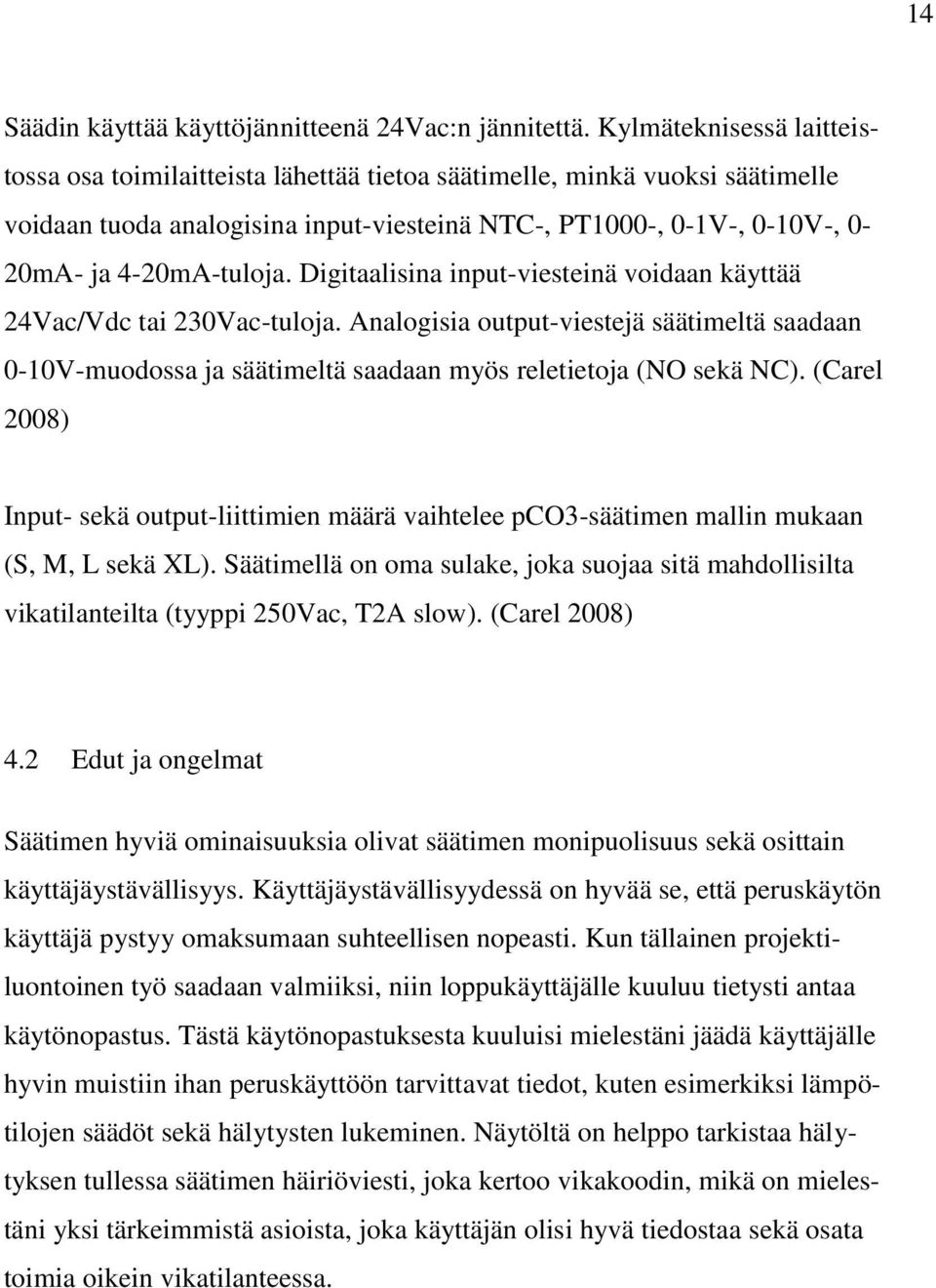 Digitaalisina input-viesteinä voidaan käyttää 24Vac/Vdc tai 230Vac-tuloja. Analogisia output-viestejä säätimeltä saadaan 0-10V-muodossa ja säätimeltä saadaan myös reletietoja (NO sekä NC).