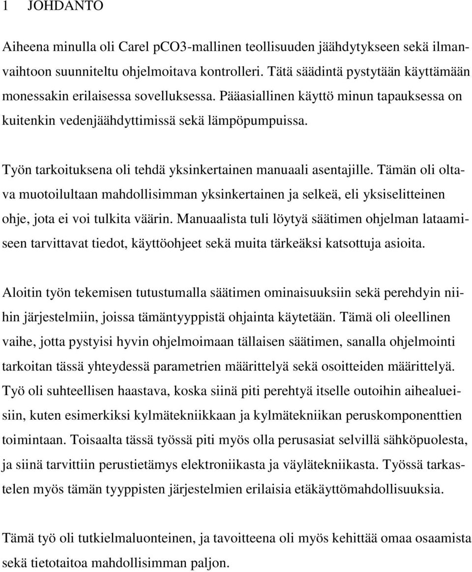 Työn tarkoituksena oli tehdä yksinkertainen manuaali asentajille. Tämän oli oltava muotoilultaan mahdollisimman yksinkertainen ja selkeä, eli yksiselitteinen ohje, jota ei voi tulkita väärin.