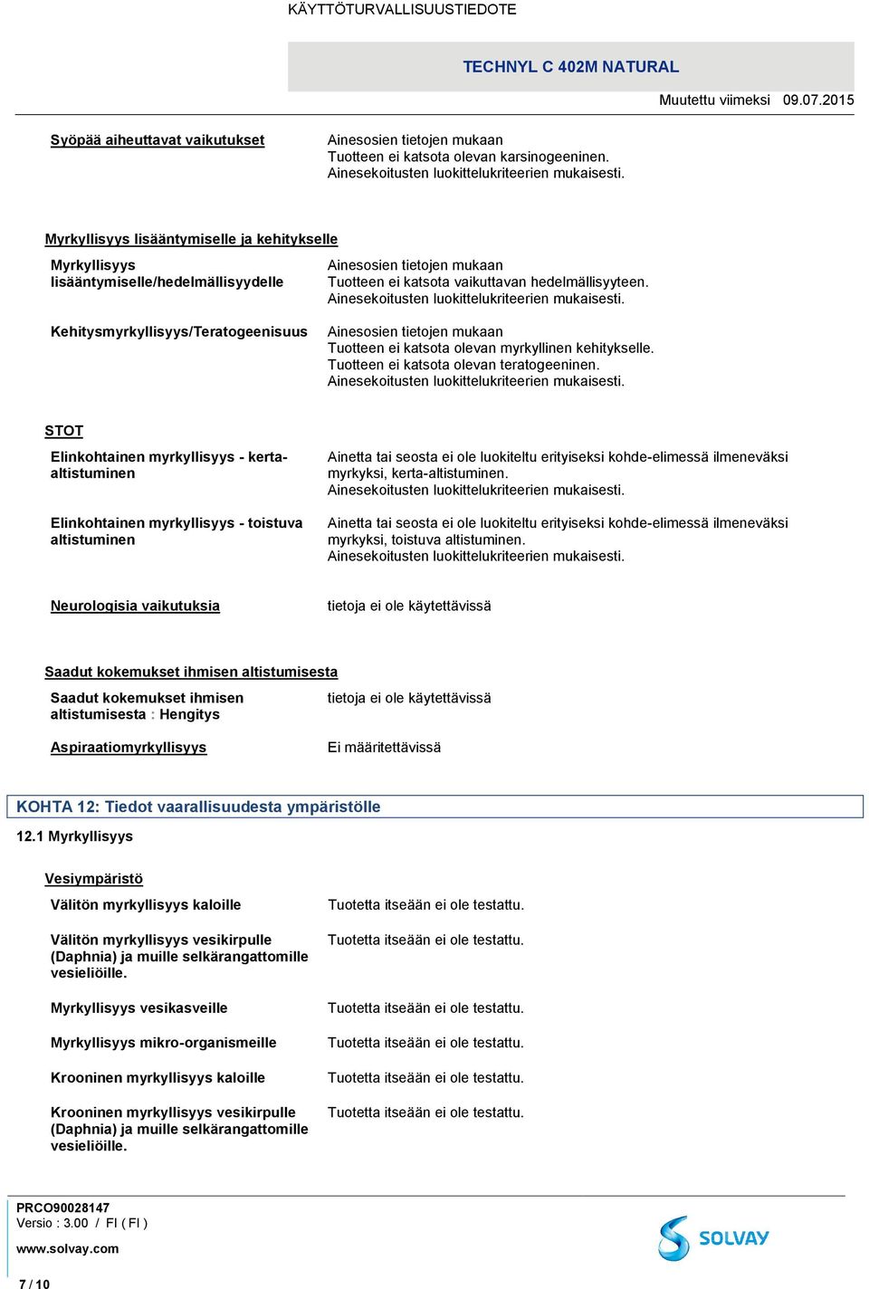 Kehitysmyrkyllisyys/Teratogeenisuus Tuotteen ei katsota olevan myrkyllinen kehitykselle. Tuotteen ei katsota olevan teratogeeninen.