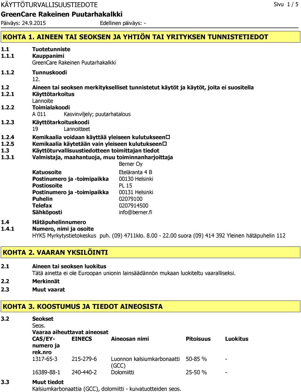 2.4 Kemikaalia voidaan käyttää yleiseen kulutukseen 1.2.5 Kemikaalia käytetään vain yleiseen kulutukseen 1.3 