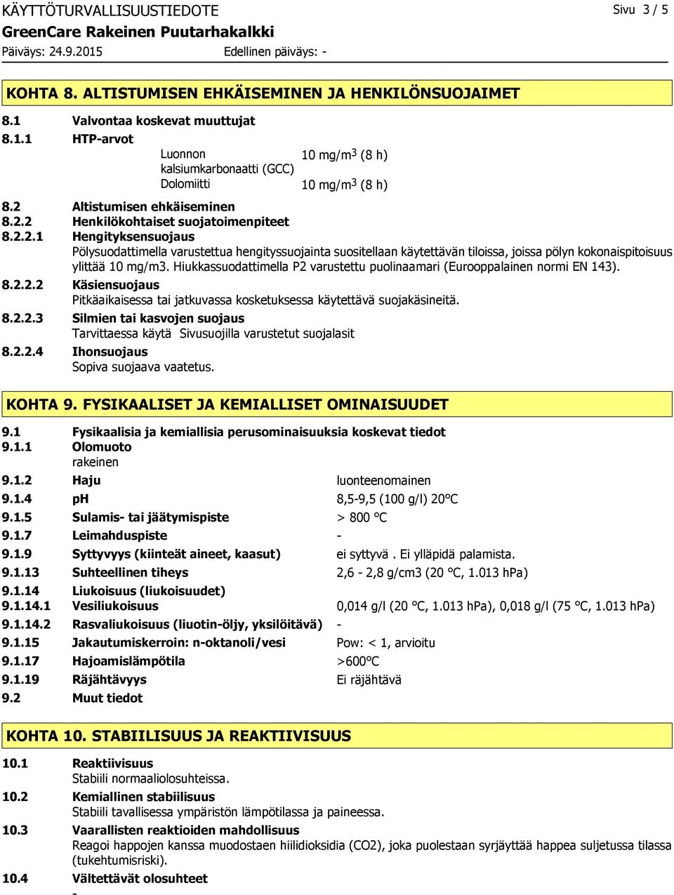 Hiukkassuodattimella P2 varustettu puolinaamari (Eurooppalainen normi EN 143). 8.2.2.2 Käsiensuojaus Pitkäaikaisessa tai jatkuvassa kosketuksessa käytettävä suojakäsineitä. 8.2.2.3 Silmien tai kasvojen suojaus Tarvittaessa käytä Sivusuojilla varustetut suojalasit 8.