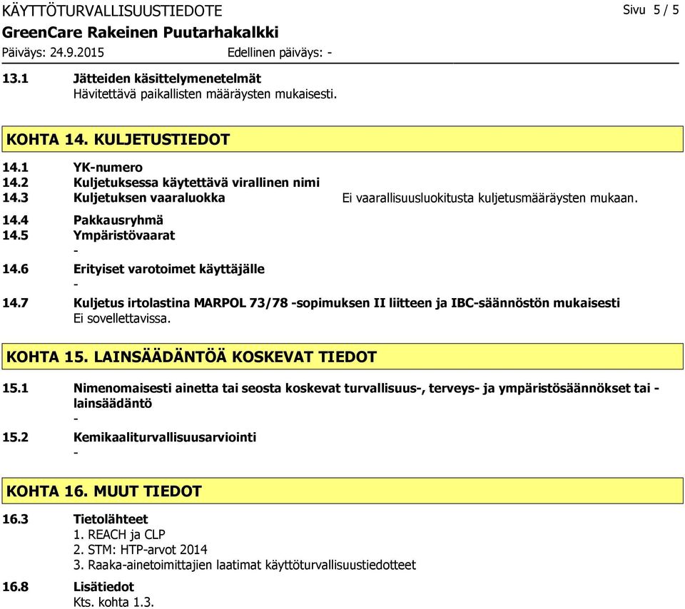 6 Erityiset varotoimet käyttäjälle 14.7 Kuljetus irtolastina MARPOL 73/78 sopimuksen II liitteen ja IBCsäännöstön mukaisesti Ei sovellettavissa. KOHTA 15. LAINSÄÄDÄNTÖÄ KOSKEVAT TIEDOT 15.