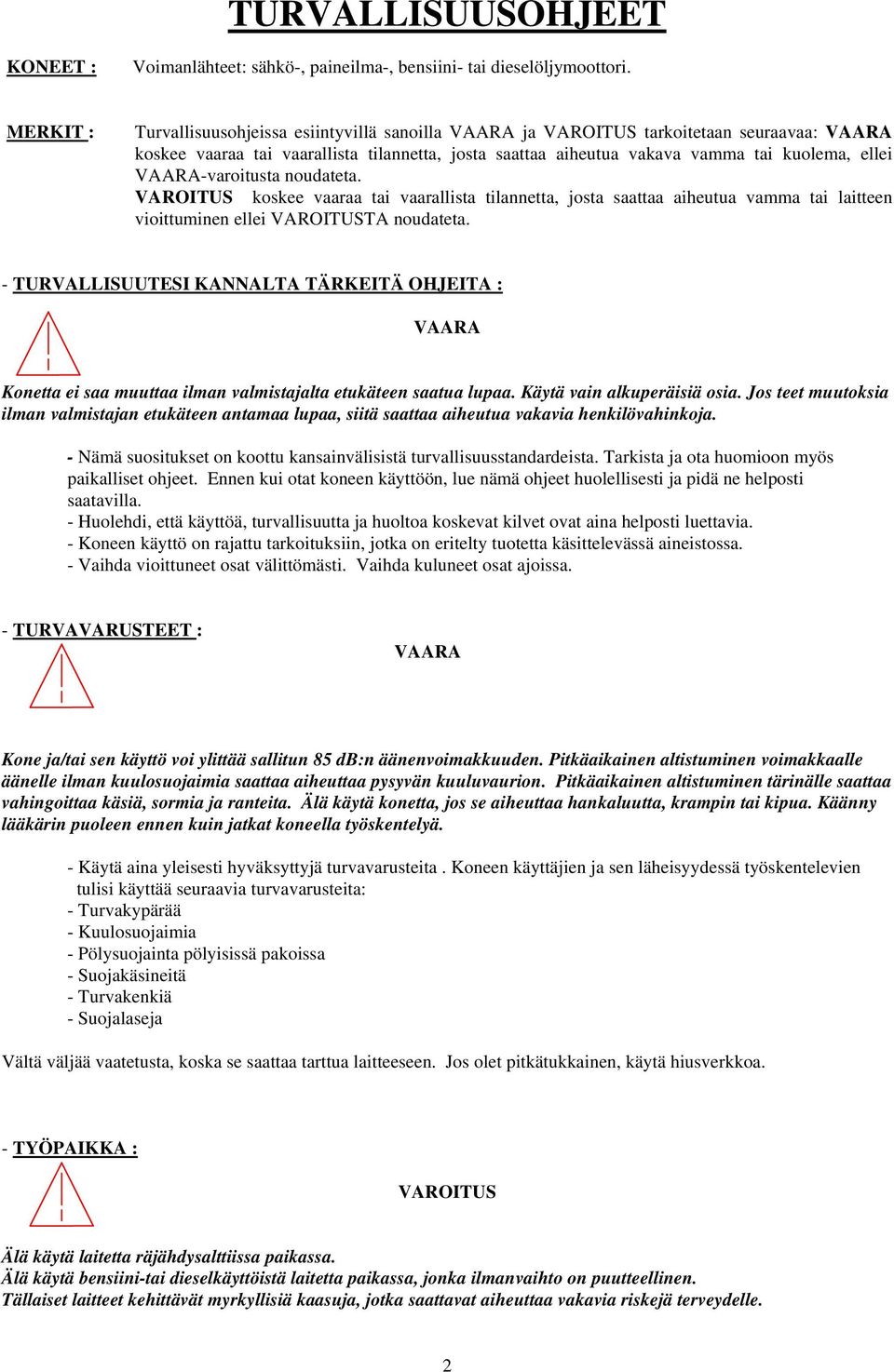 VAARA-varoitusta noudateta. koskee vaaraa tai vaarallista tilannetta, josta saattaa aiheutua vamma tai laitteen vioittuminen ellei TA noudateta.