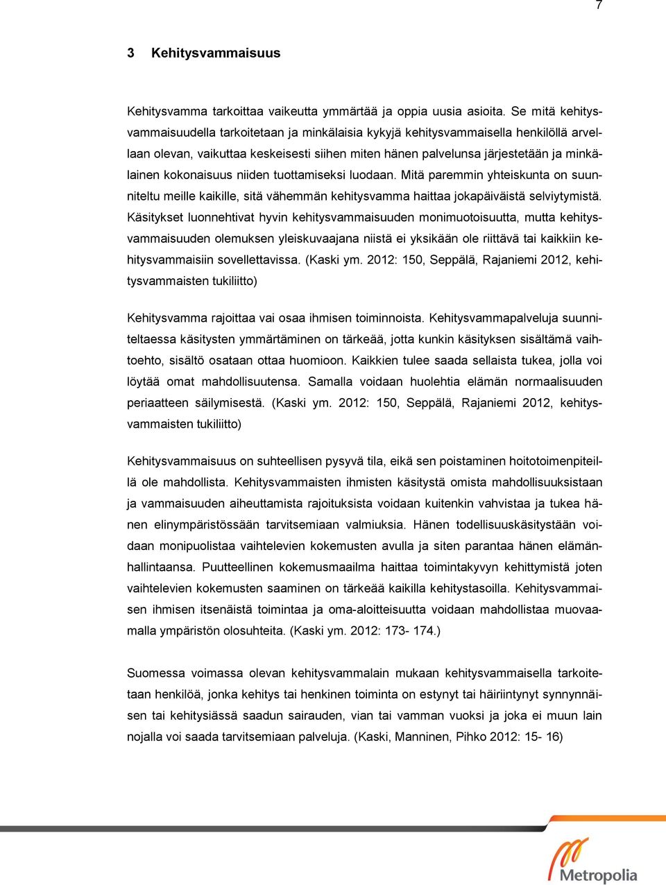 kokonaisuus niiden tuottamiseksi luodaan. Mitä paremmin yhteiskunta on suunniteltu meille kaikille, sitä vähemmän kehitysvamma haittaa jokapäiväistä selviytymistä.