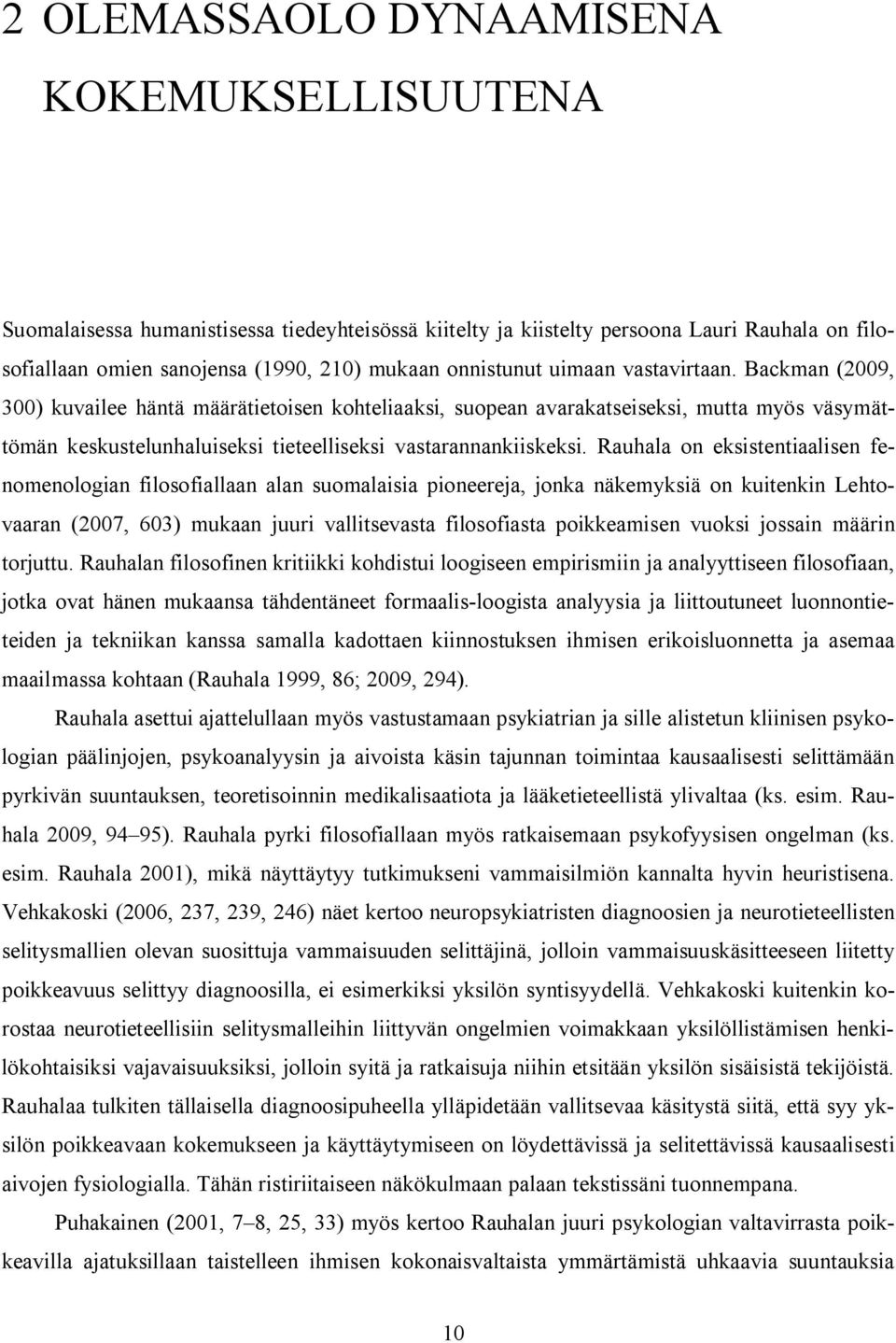 Rauhala on eksistentiaalisen fenomenologian filosofiallaan alan suomalaisia pioneereja, jonka näkemyksiä on kuitenkin Lehtovaaran (2007, 603) mukaan juuri vallitsevasta filosofiasta poikkeamisen